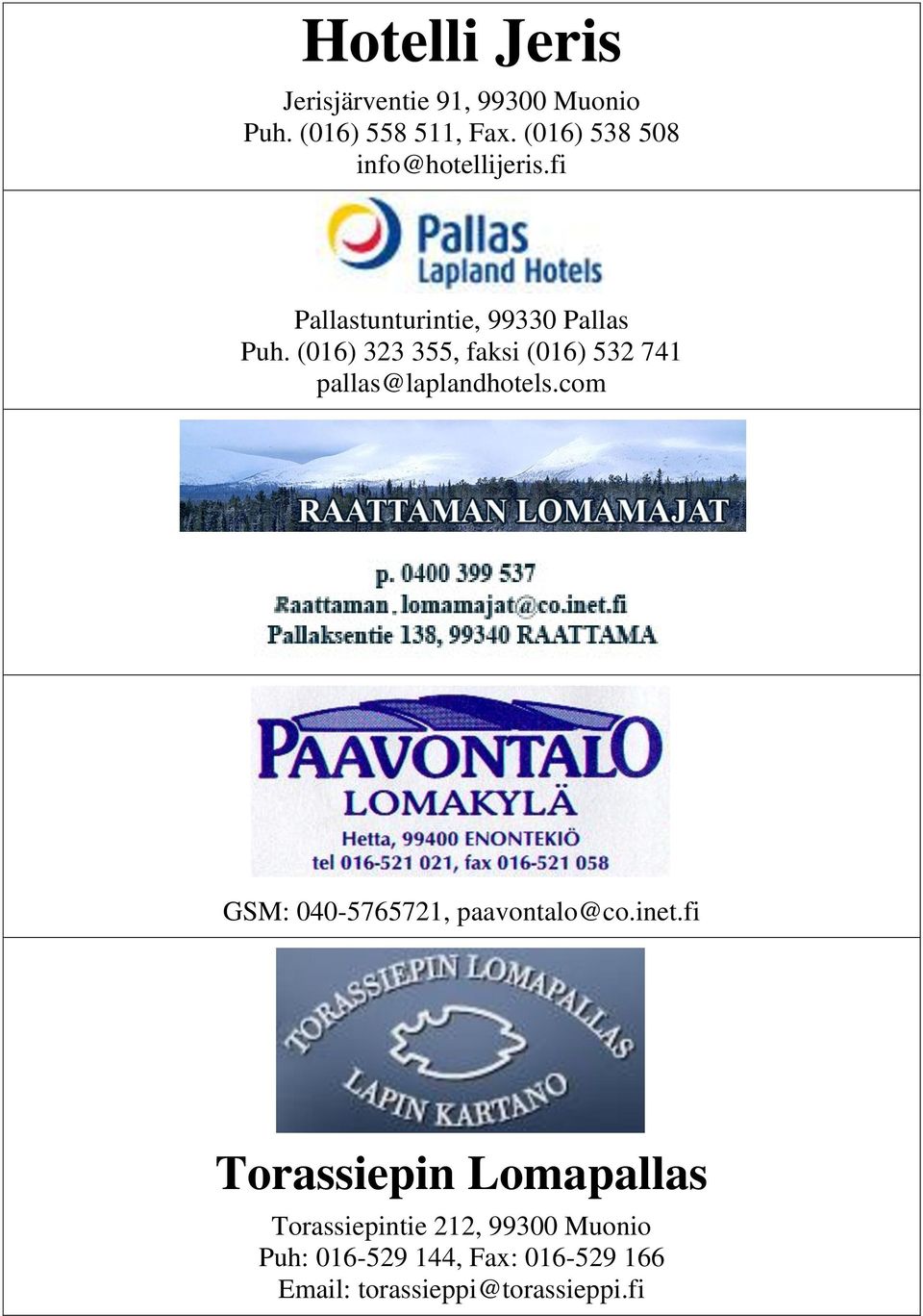 (016) 323 355, faksi (016) 532 741 pallas@laplandhotels.com GSM: 040-5765721, paavontalo@co.