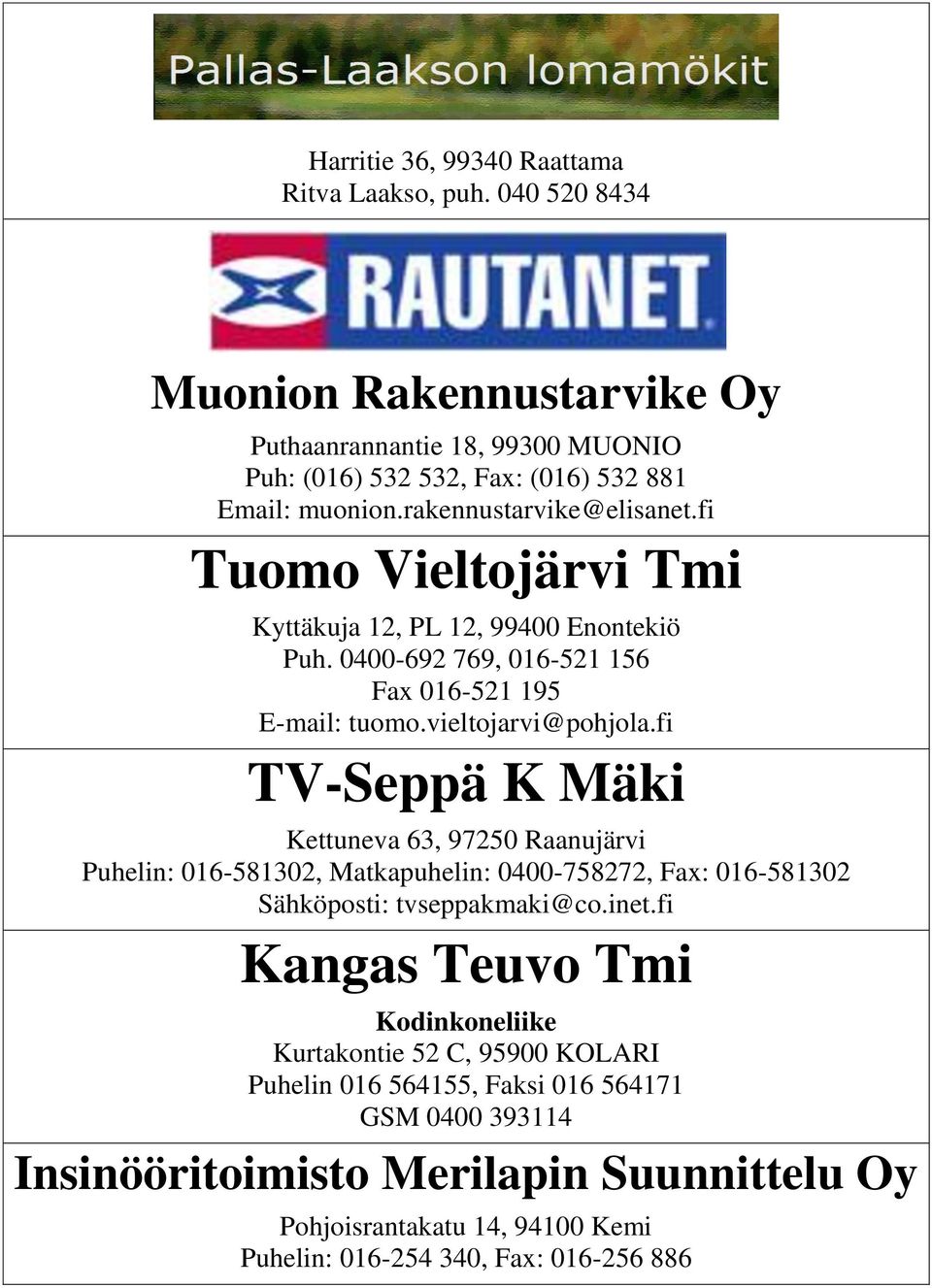 fi TV-Seppä K Mäki Kettuneva 63, 97250 Raanujärvi Puhelin: 016-581302, Matkapuhelin: 0400-758272, Fax: 016-581302 Sähköposti: tvseppakmaki@co.inet.