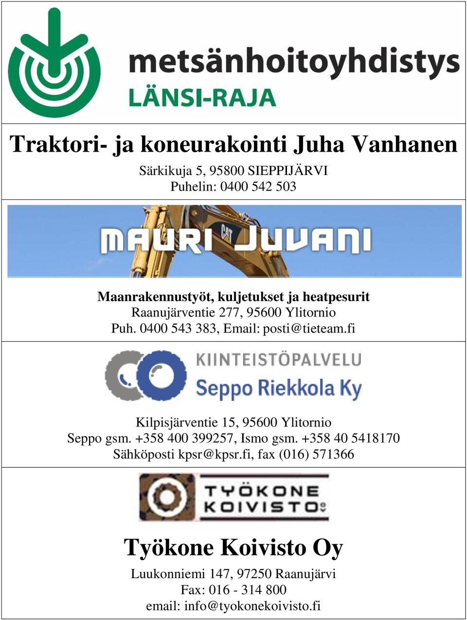 fi Kilpisjärventie 15, 95600 Ylitornio Seppo gsm. +358 400 399257, Ismo gsm.