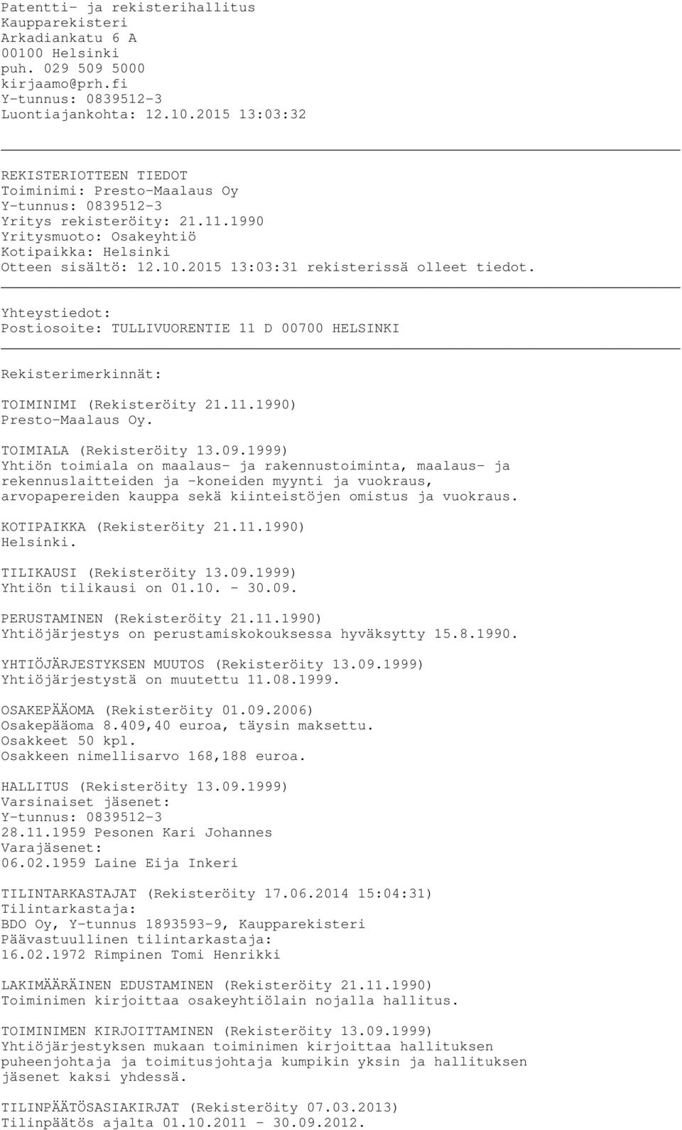 Yhteystiedot: Postiosoite: TULLIVUORENTIE 11 D 00700 HELSINKI Rekisterimerkinnät: TOIMINIMI (Rekisteröity 21.11.1990) Presto-Maalaus Oy. TOIMIALA (Rekisteröity 13.09.