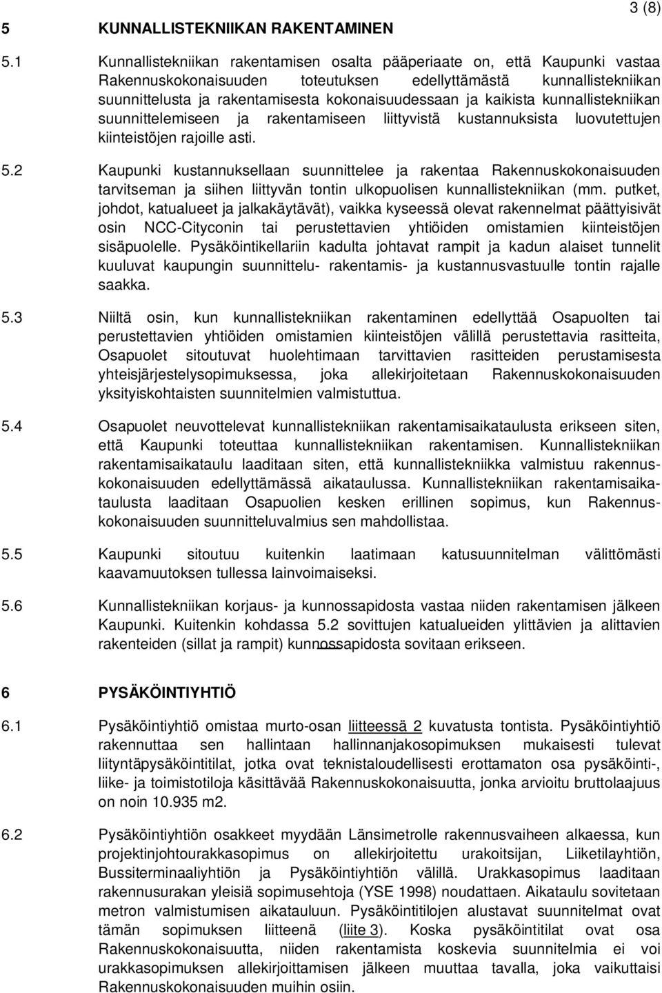 kaikista kunnallistekniikan suunnittelemiseen ja rakentamiseen liittyvistä kustannuksista luovutettujen kiinteistöjen rajoille asti. 5.