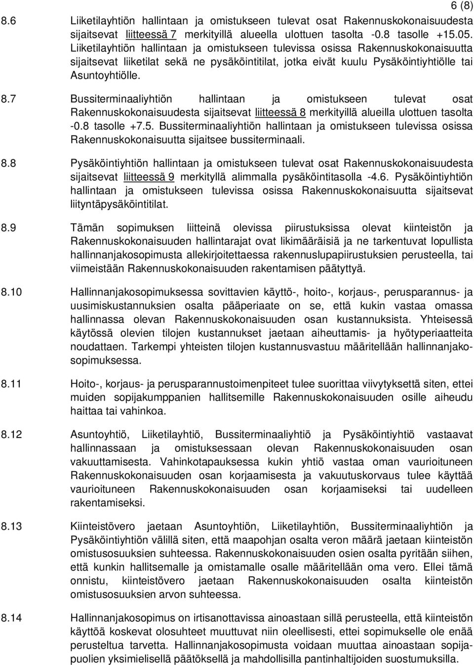 7 Bussiterminaaliyhtiön hallintaan ja omistukseen tulevat osat Rakennuskokonaisuudesta sijaitsevat liitteessä 8 merkityillä alueilla ulottuen tasolta -0.8 tasolle +7.5.