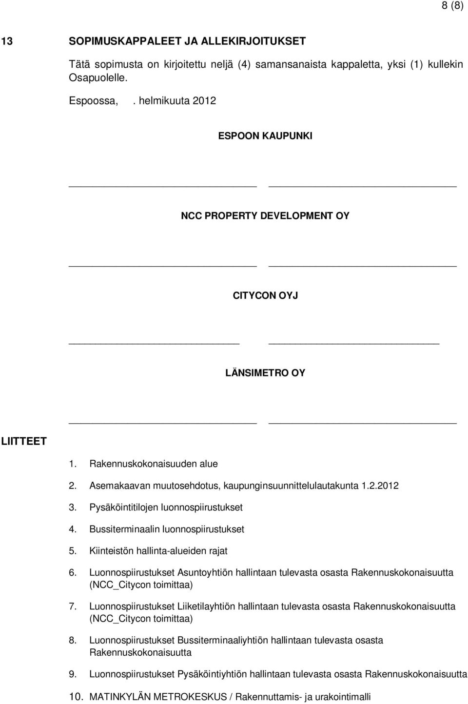 Pysäköintitilojen luonnospiirustukset 4. Bussiterminaalin luonnospiirustukset 5. Kiinteistön hallinta-alueiden rajat 6.