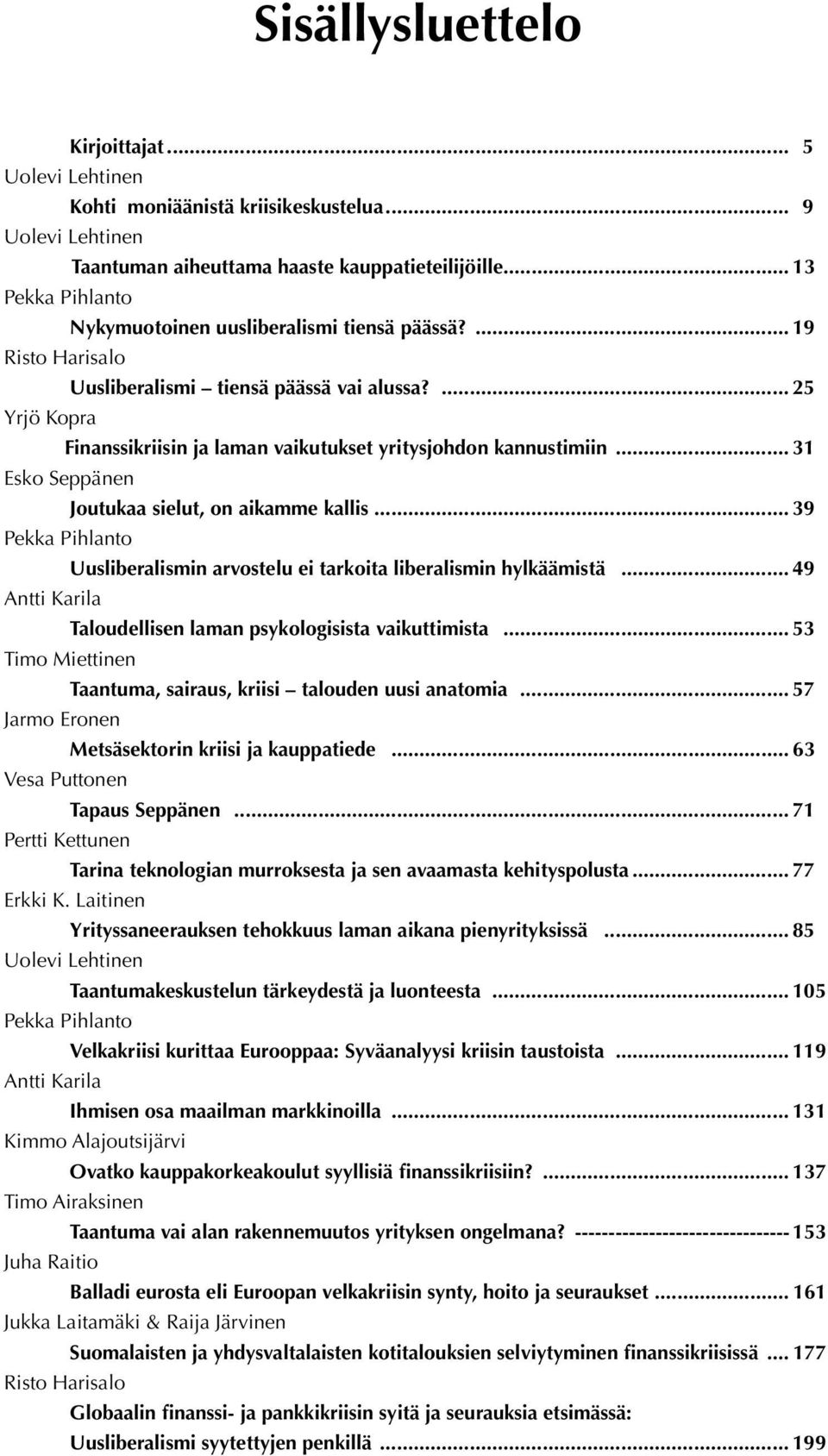 ... 25 Yrjö Kopra Finanssikriisin ja laman vaikutukset yritysjohdon kannustimiin... 31 Esko Seppänen Joutukaa sielut, on aikamme kallis.