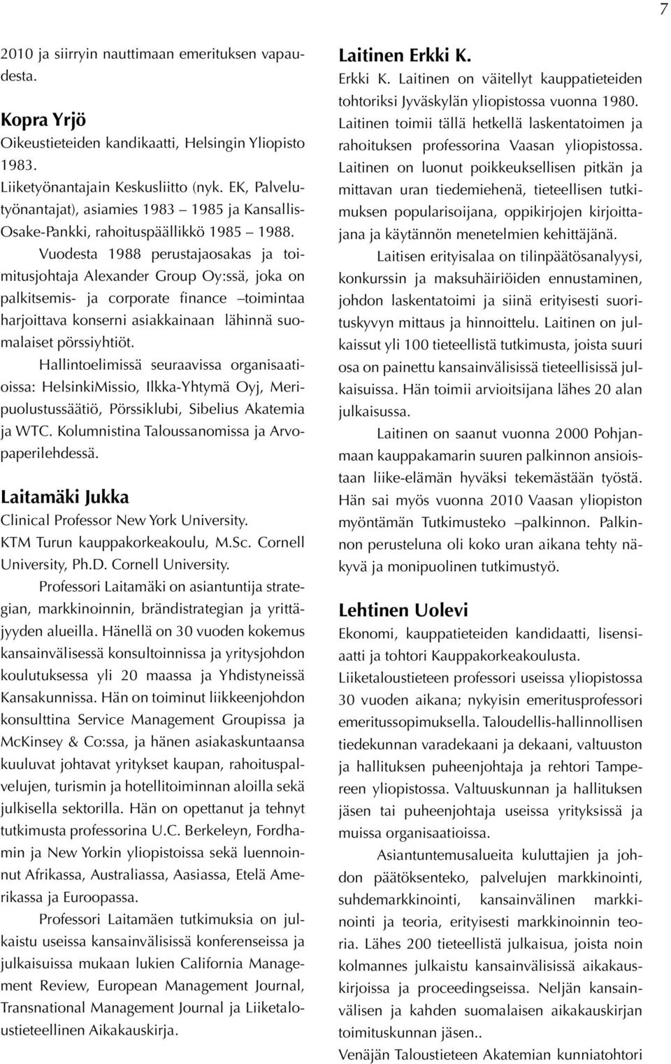 Vuodesta 1988 perustajaosakas ja toimitusjohtaja Alexander Group Oy:ssä, joka on palkitsemis- ja corporate finance toimintaa harjoittava konserni asiakkainaan lähinnä suomalaiset pörssiyhtiöt.