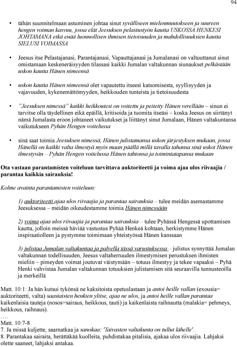 kaikki Jumalan valtakunnan siunaukset pelkästään uskon kautta Hänen nimeensä uskon kautta Hänen nimeensä olet vapautettu itseesi katsomisesta, syyllisyyden ja vajavuuden, kykenemättömyyden,