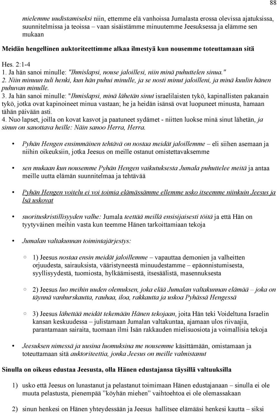 Niin minuun tuli henki, kun hän puhui minulle, ja se nosti minut jaloilleni, ja minä kuulin hänen puhuvan minulle. 3.