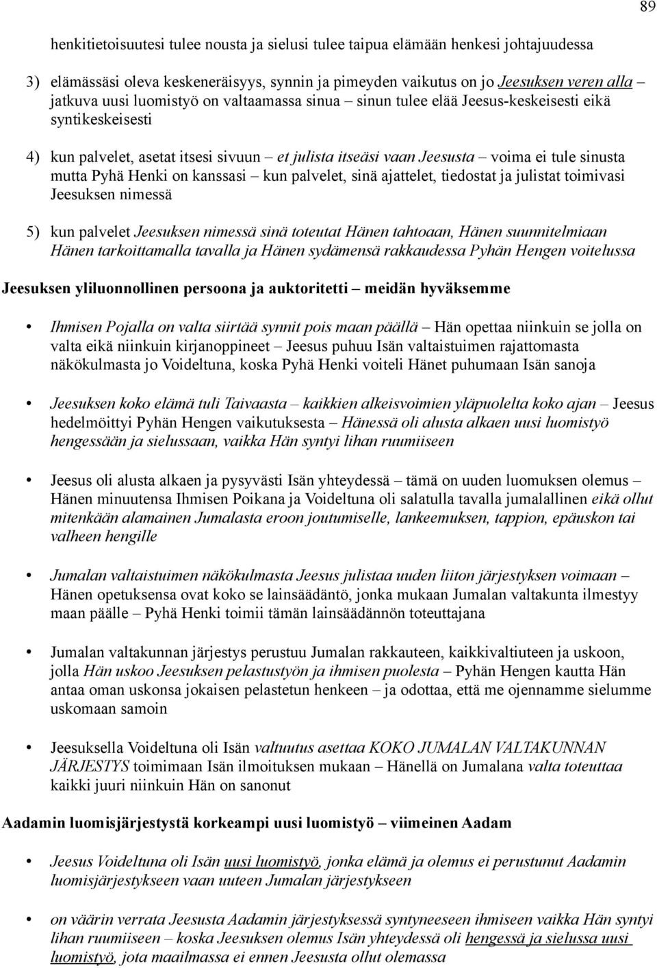 on kanssasi kun palvelet, sinä ajattelet, tiedostat ja julistat toimivasi Jeesuksen nimessä 5) kun palvelet Jeesuksen nimessä sinä toteutat Hänen tahtoaan, Hänen suunnitelmiaan Hänen tarkoittamalla