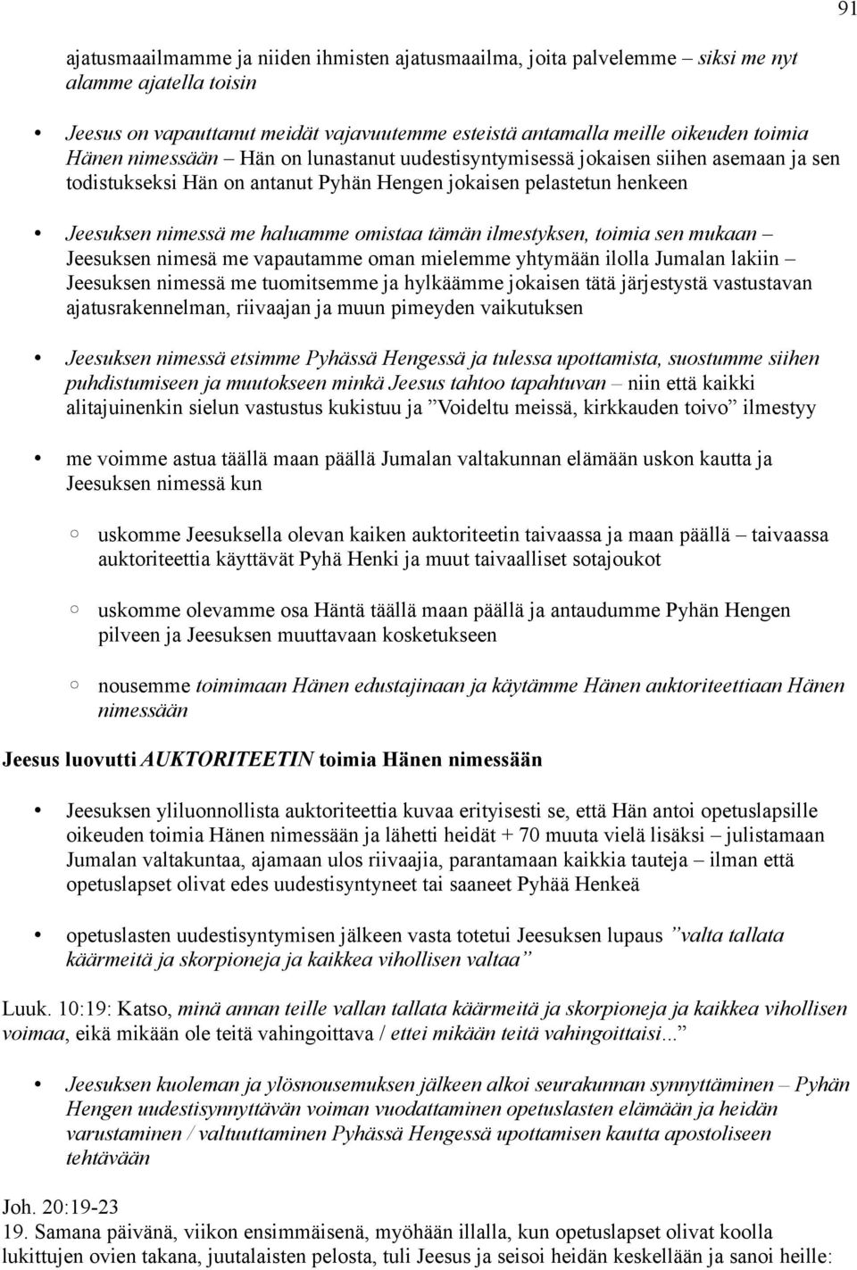 ilmestyksen, toimia sen mukaan Jeesuksen nimesä me vapautamme oman mielemme yhtymään ilolla Jumalan lakiin Jeesuksen nimessä me tuomitsemme ja hylkäämme jokaisen tätä järjestystä vastustavan