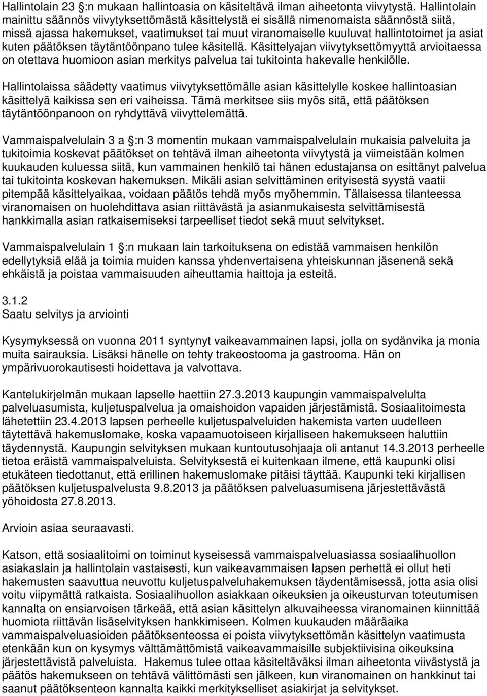 kuten päätöksen täytäntöönpano tulee käsitellä. Käsittelyajan viivytyksettömyyttä arvioitaessa on otettava huomioon asian merkitys palvelua tai tukitointa hakevalle henkilölle.