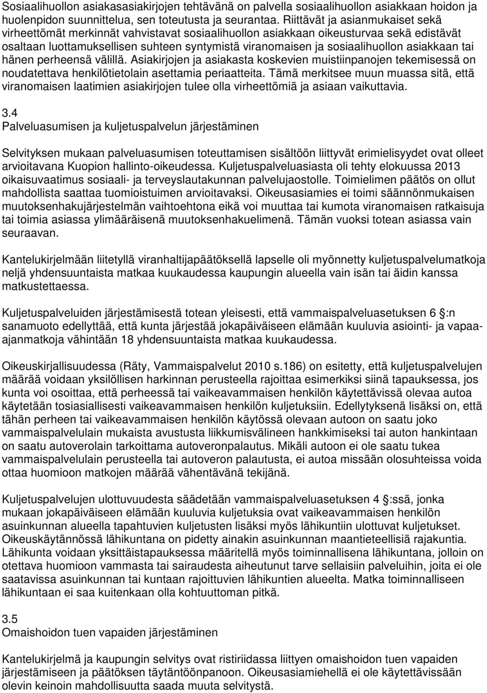 asiakkaan tai hänen perheensä välillä. Asiakirjojen ja asiakasta koskevien muistiinpanojen tekemisessä on noudatettava henkilötietolain asettamia periaatteita.