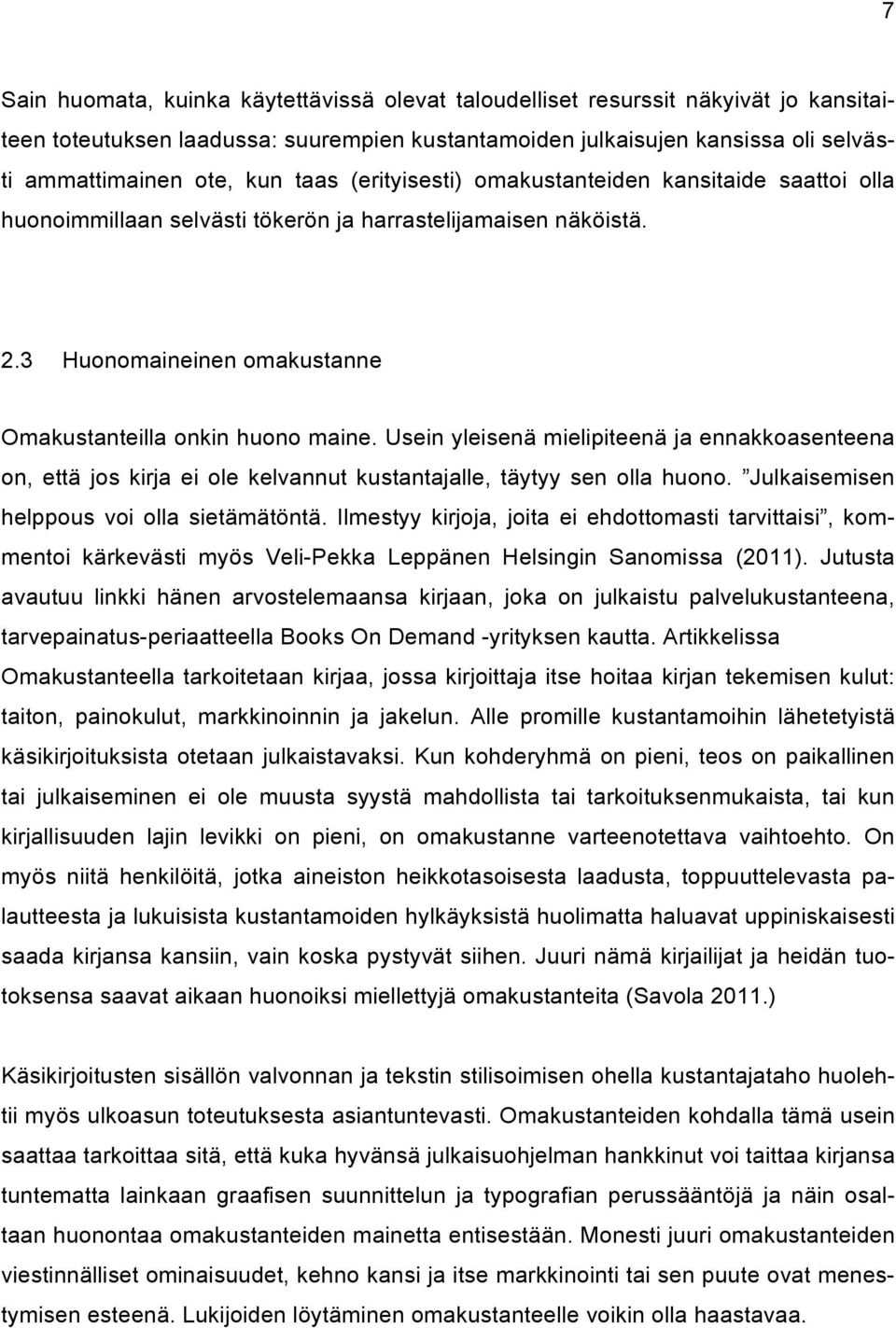 Usein yleisenä mielipiteenä ja ennakkoasenteena on, että jos kirja ei ole kelvannut kustantajalle, täytyy sen olla huono. Julkaisemisen helppous voi olla sietämätöntä.