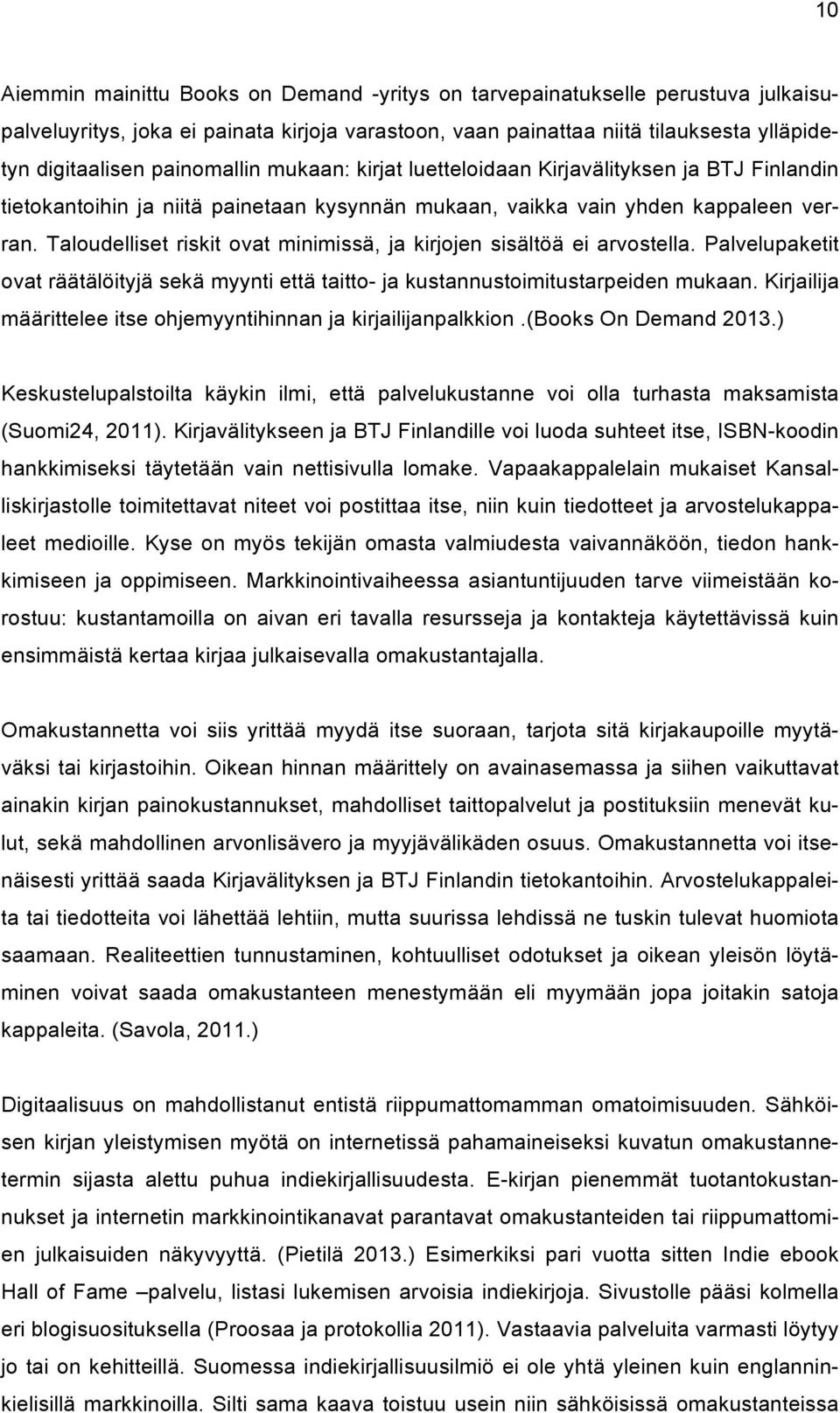 Taloudelliset riskit ovat minimissä, ja kirjojen sisältöä ei arvostella. Palvelupaketit ovat räätälöityjä sekä myynti että taitto- ja kustannustoimitustarpeiden mukaan.