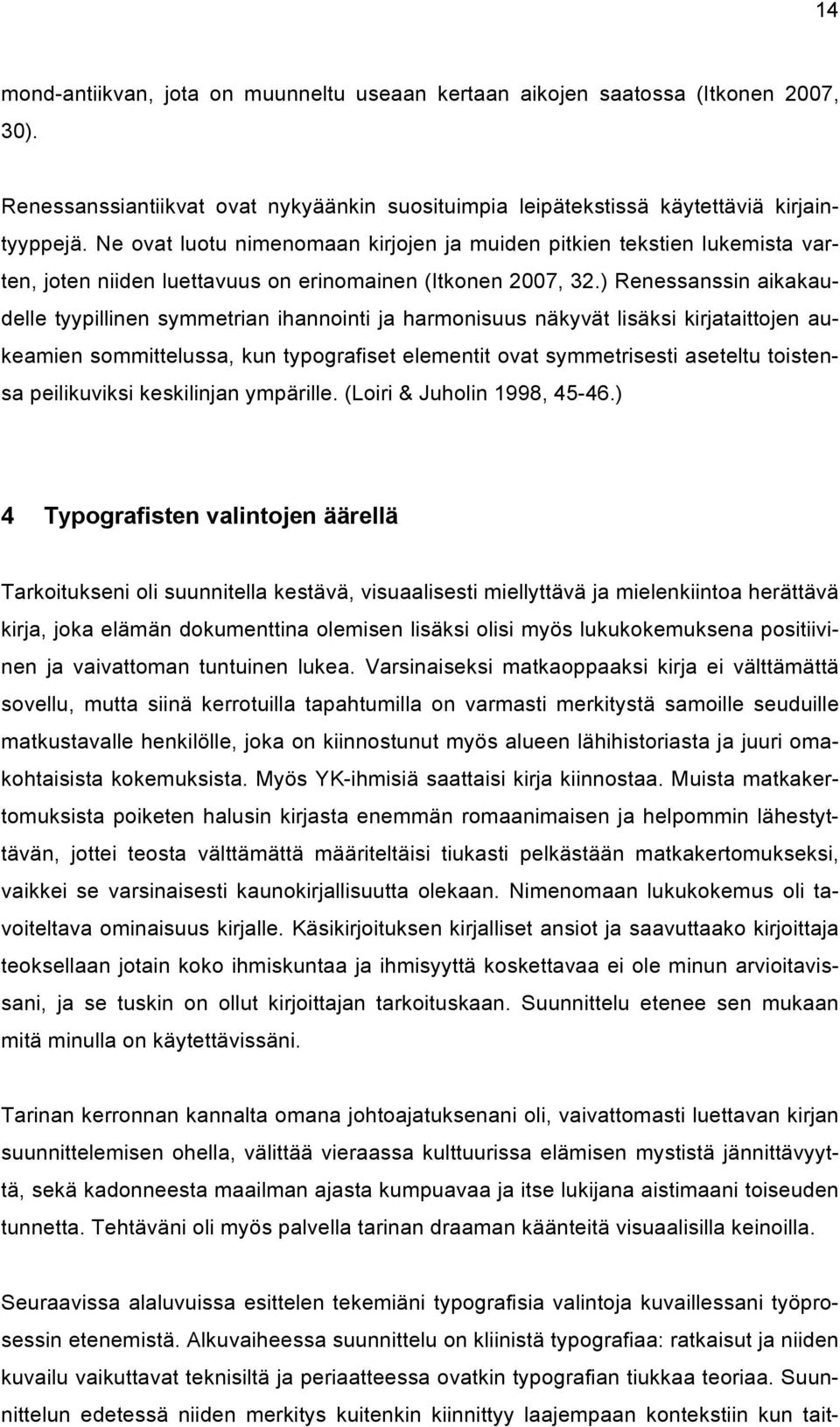 ) Renessanssin aikakaudelle tyypillinen symmetrian ihannointi ja harmonisuus näkyvät lisäksi kirjataittojen aukeamien sommittelussa, kun typografiset elementit ovat symmetrisesti aseteltu toistensa