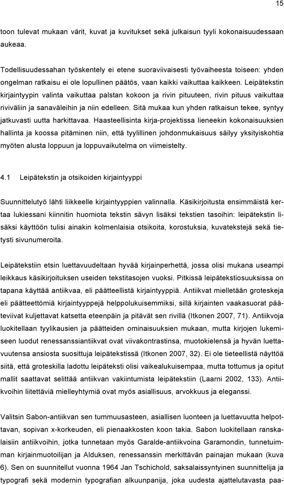 Leipätekstin kirjaintyypin valinta vaikuttaa palstan kokoon ja rivin pituuteen, rivin pituus vaikuttaa riviväliin ja sanaväleihin ja niin edelleen.