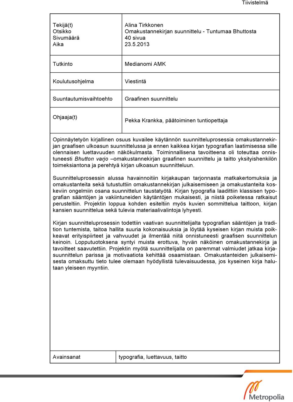 käytännön suunnitteluprosessia omakustannekirjan graafisen ulkoasun suunnittelussa ja ennen kaikkea kirjan typografian laatimisessa sille olennaisen luettavuuden näkökulmasta.