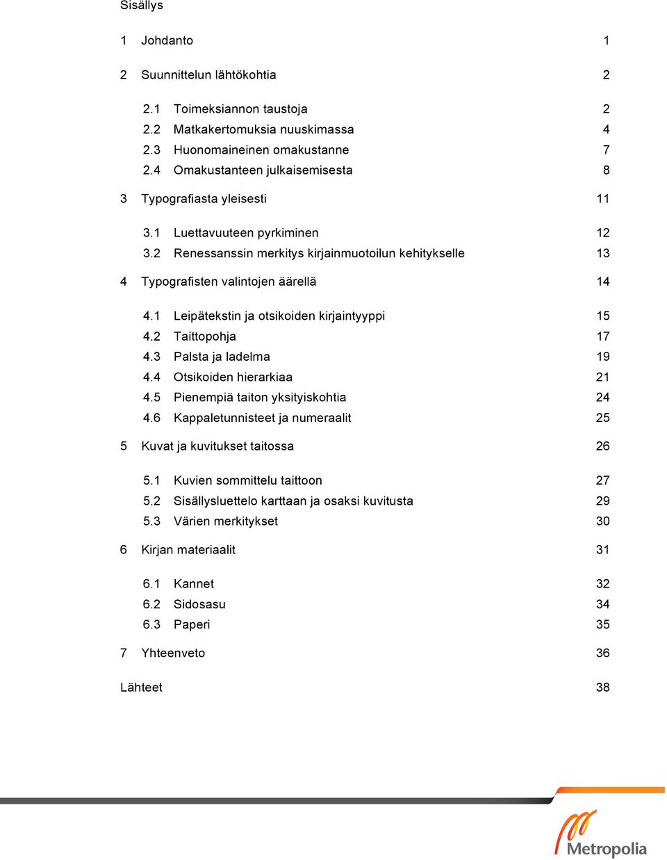 1 Leipätekstin ja otsikoiden kirjaintyyppi 15 4.2 Taittopohja 17 4.3 Palsta ja ladelma 19 4.4 Otsikoiden hierarkiaa 21 4.5 Pienempiä taiton yksityiskohtia 24 4.