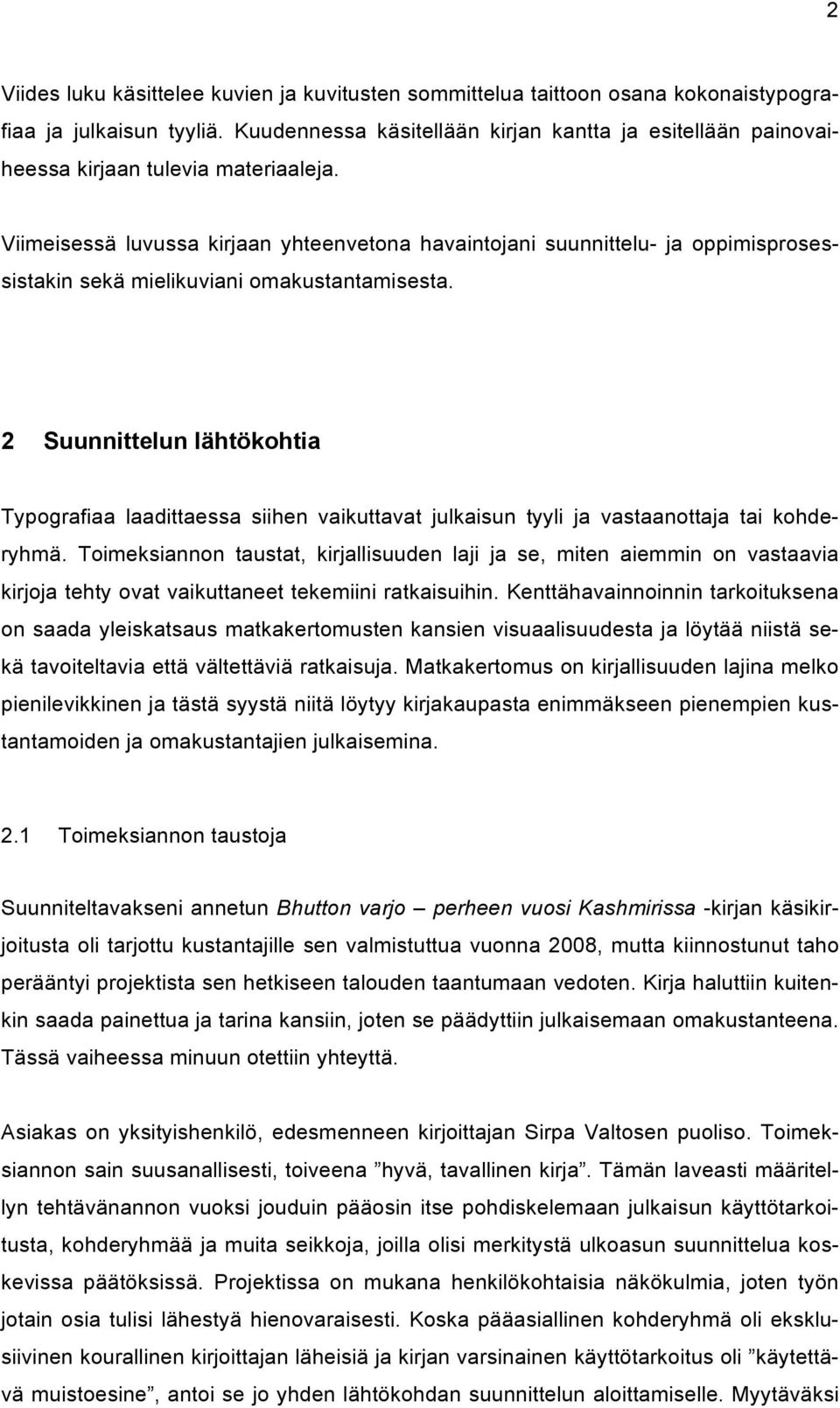 Viimeisessä luvussa kirjaan yhteenvetona havaintojani suunnittelu- ja oppimisprosessistakin sekä mielikuviani omakustantamisesta.