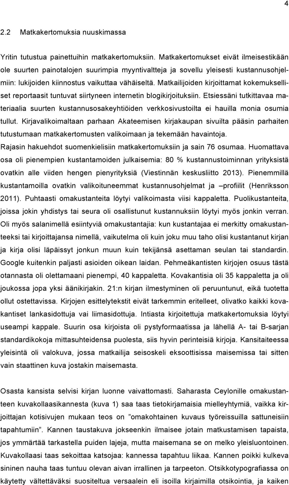 Matkailijoiden kirjoittamat kokemukselliset reportaasit tuntuvat siirtyneen internetin blogikirjoituksiin.