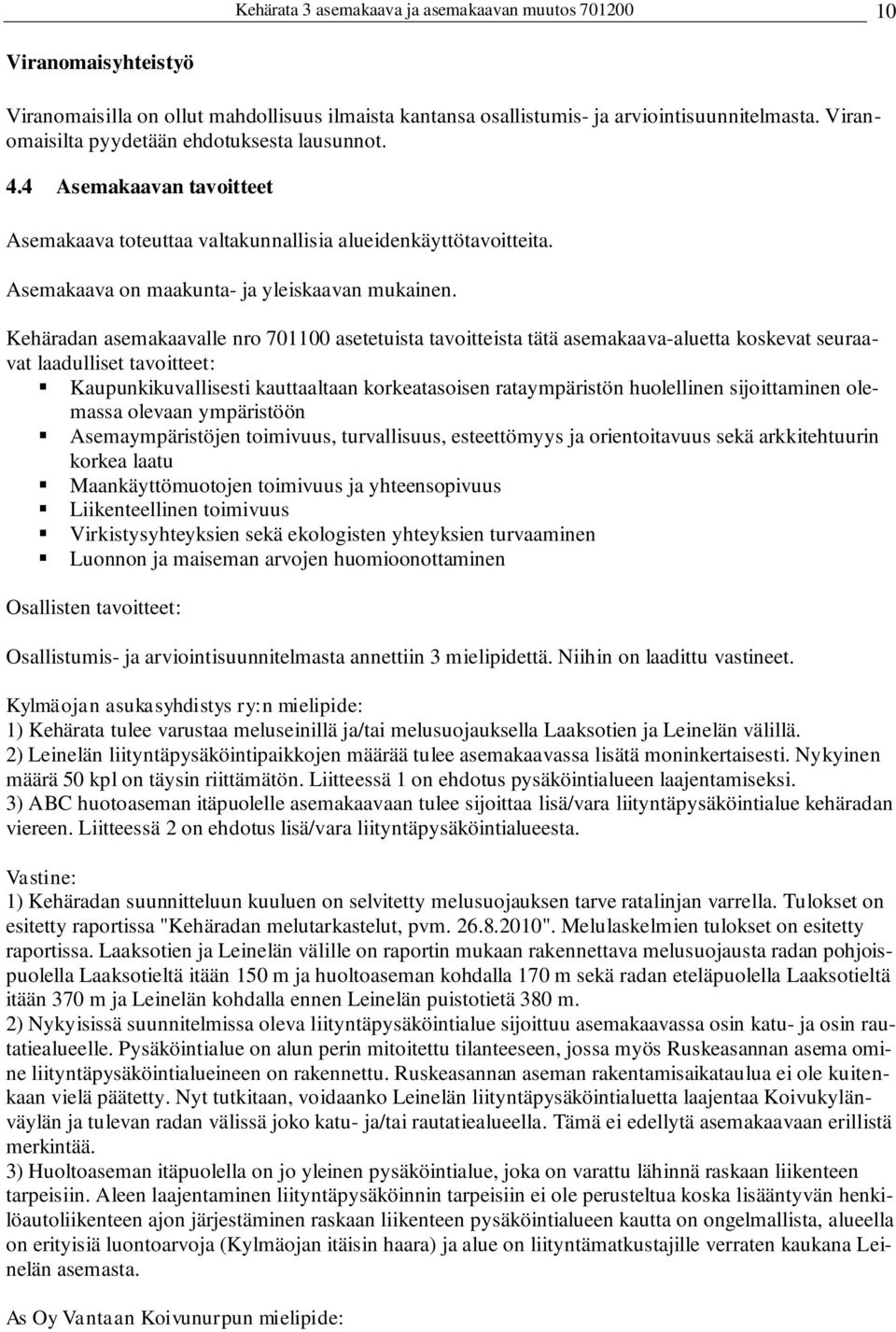 Kehäradan asemakaavalle nro 701100 asetetuista tavoitteista tätä asemakaava-aluetta koskevat seuraavat laadulliset tavoitteet: Kaupunkikuvallisesti kauttaaltaan korkeatasoisen rataympäristön