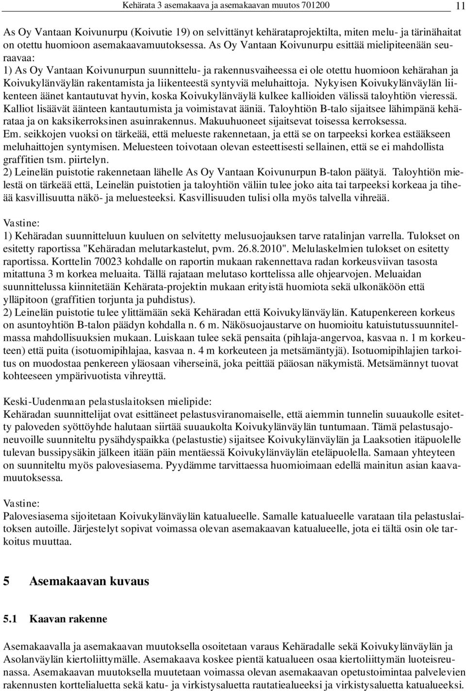 liikenteestä syntyviä meluhaittoja. Nykyisen Koivukylänväylän liikenteen äänet kantautuvat hyvin, koska Koivukylänväylä kulkee kallioiden välissä taloyhtiön vieressä.