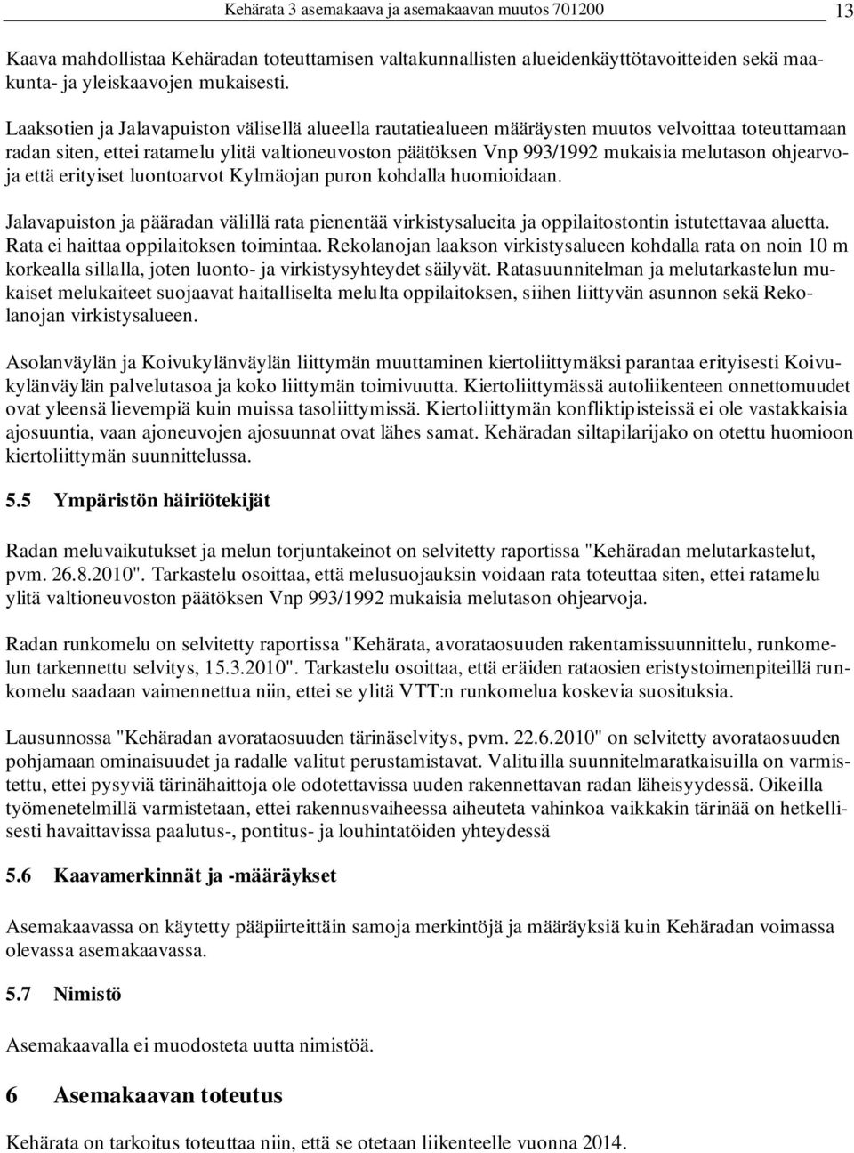 ohjearvoja että erityiset luontoarvot Kylmäojan puron kohdalla huomioidaan. Jalavapuiston ja pääradan välillä rata pienentää virkistysalueita ja oppilaitostontin istutettavaa aluetta.