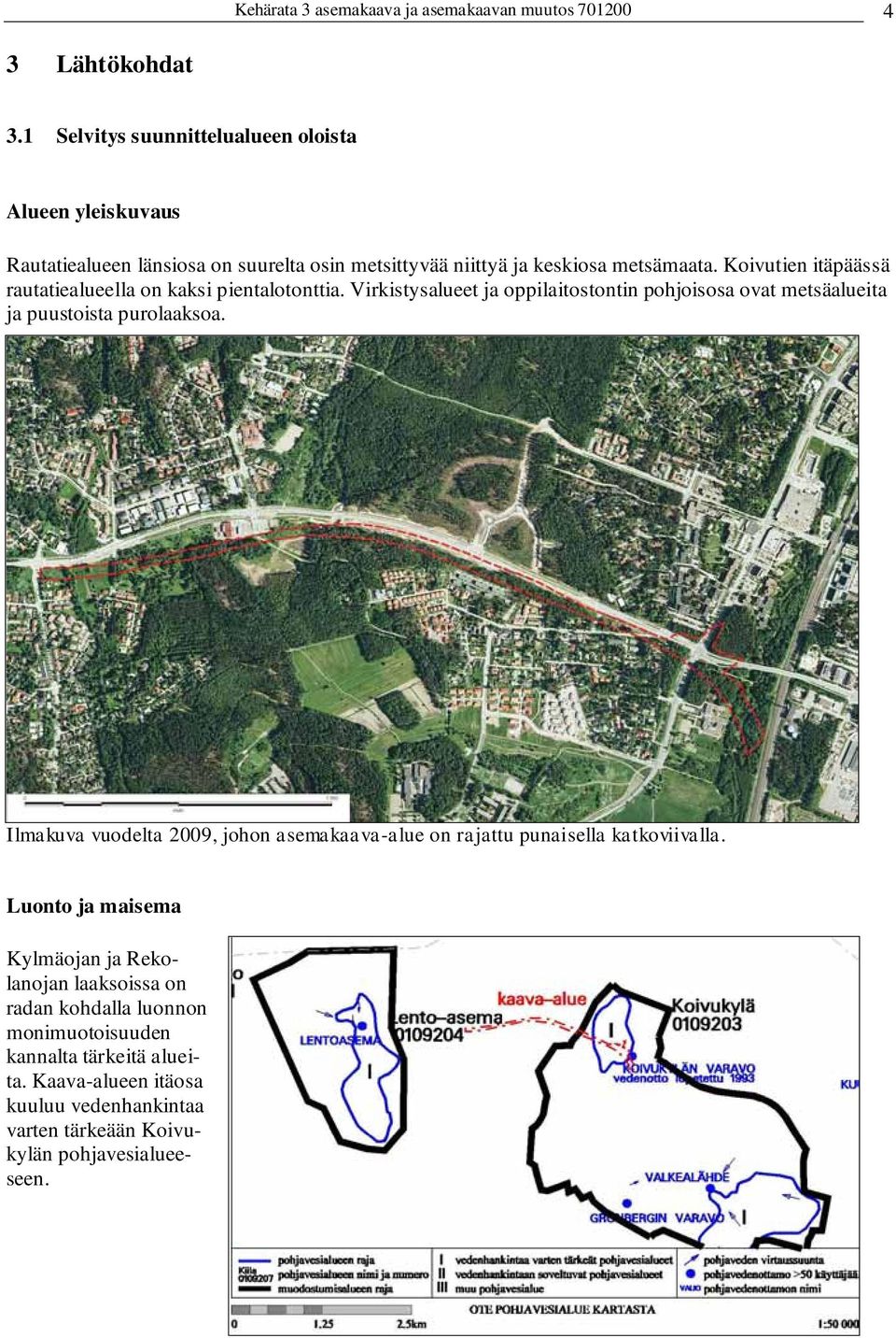 Koivutien itäpäässä rautatiealueella on kaksi pientalotonttia. Virkistysalueet ja oppilaitostontin pohjoisosa ovat metsäalueita ja puustoista purolaaksoa.