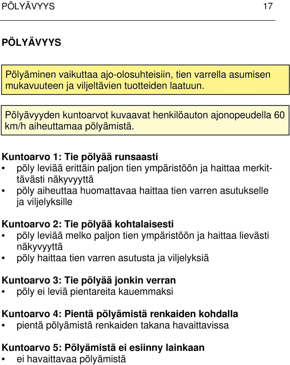 Kuntoarvo 1: Tie pölyää runsaasti pöly leviää erittäin paljon tien ympäristöön ja haittaa merkittävästi näkyvyyttä pöly aiheuttaa huomattavaa haittaa tien varren asutukselle ja viljelyksille