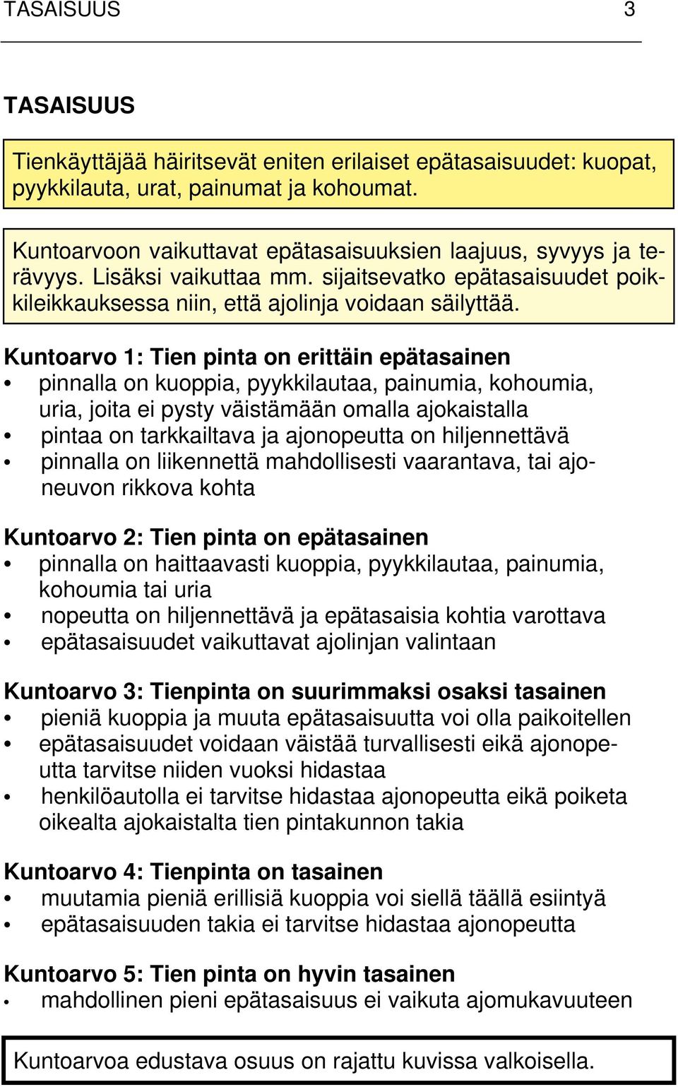 Kuntoarvo 1: Tien pinta on erittäin epätasainen pinnalla on kuoppia, pyykkilautaa, painumia, kohoumia, uria, joita ei pysty väistämään omalla ajokaistalla pintaa on tarkkailtava ja ajonopeutta on