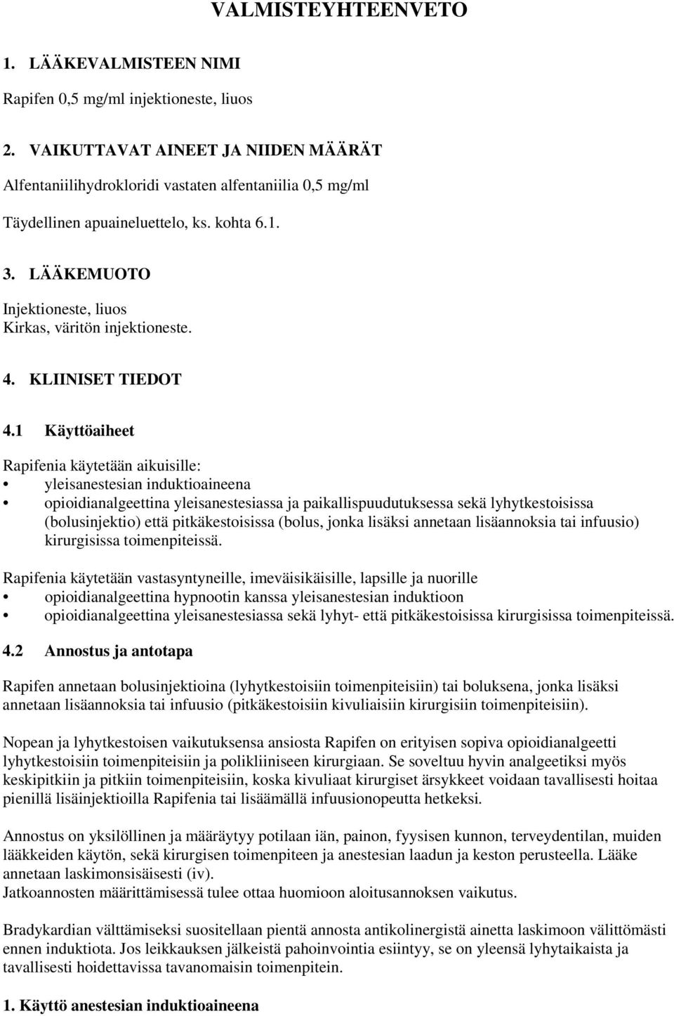 LÄÄKEMUOTO Injektioneste, liuos Kirkas, väritön injektioneste. 4. KLIINISET TIEDOT 4.