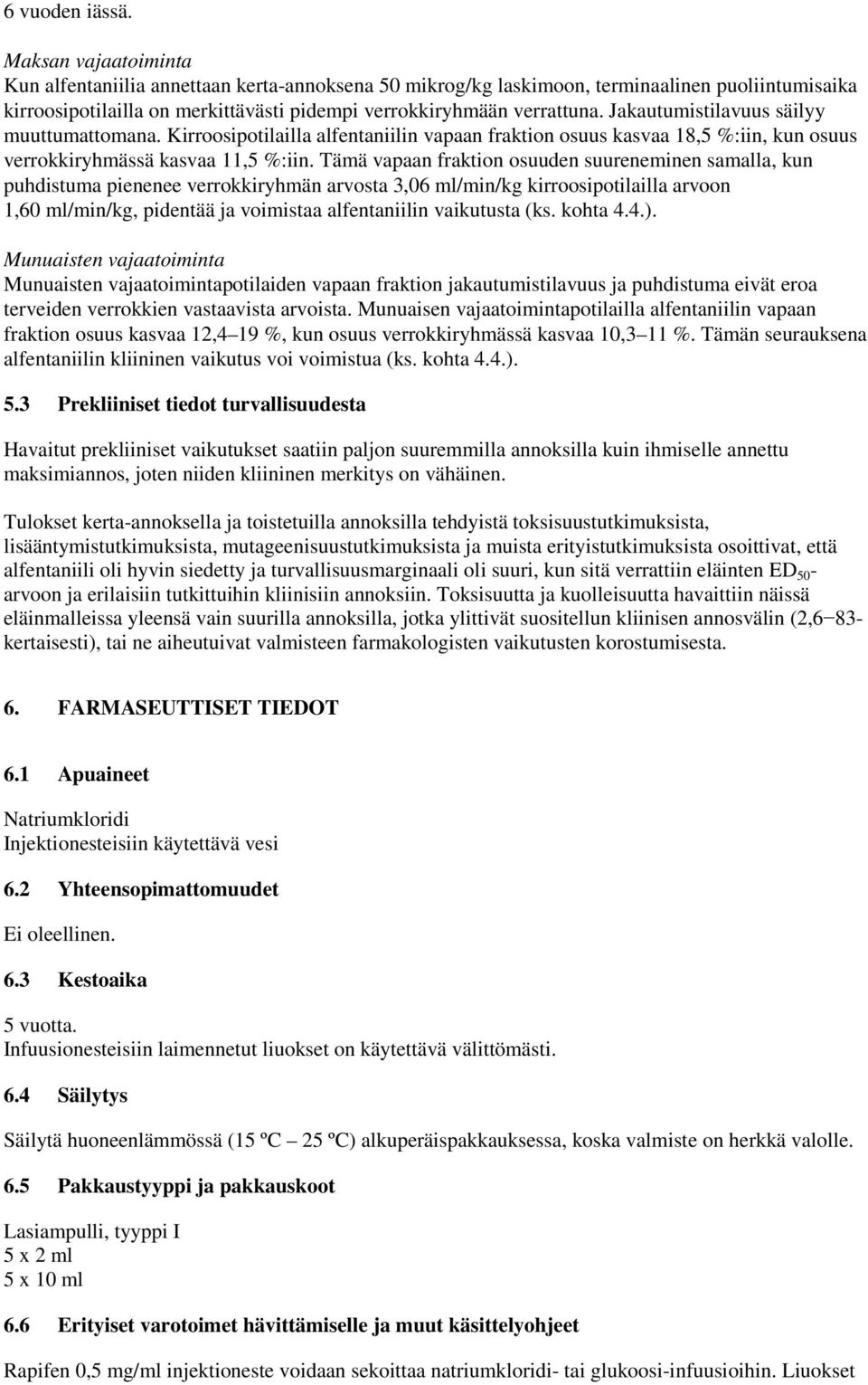 Jakautumistilavuus säilyy muuttumattomana. Kirroosipotilailla alfentaniilin vapaan fraktion osuus kasvaa 18,5 %:iin, kun osuus verrokkiryhmässä kasvaa 11,5 %:iin.