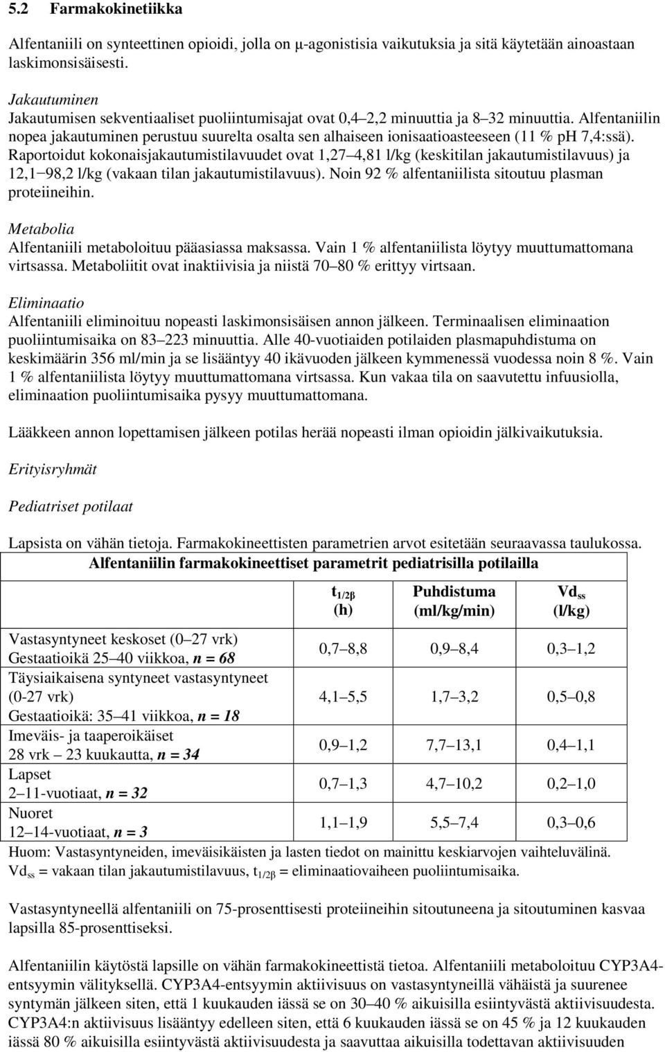 Alfentaniilin nopea jakautuminen perustuu suurelta osalta sen alhaiseen ionisaatioasteeseen (11 % ph 7,4:ssä).