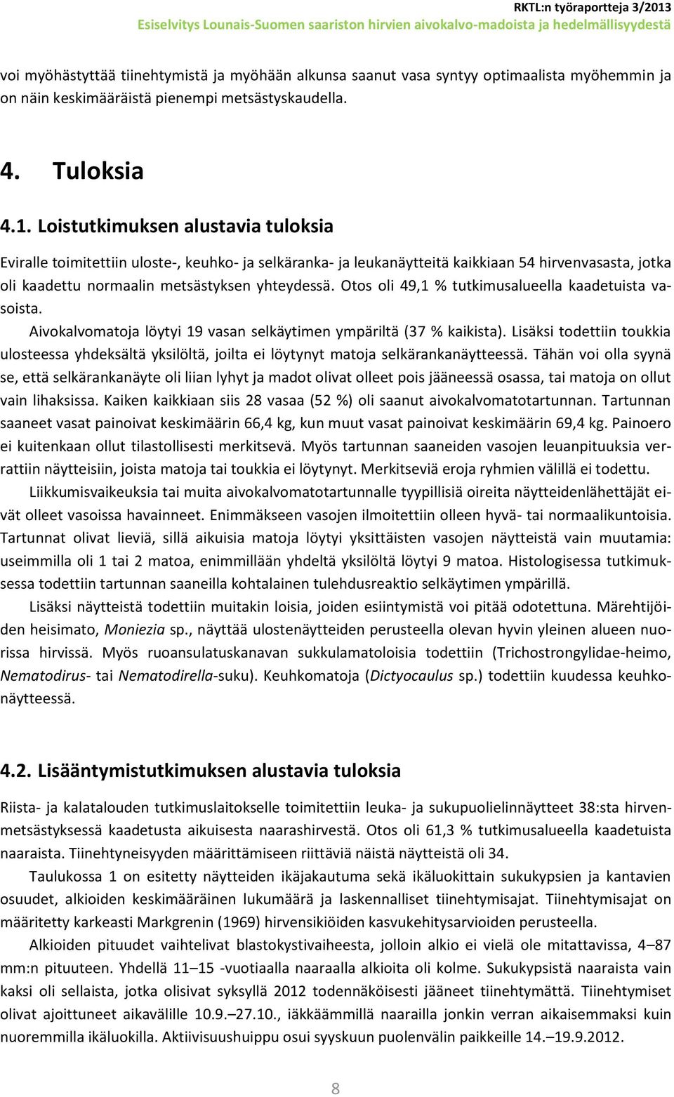 Otos oli 49,1 % tutkimusalueella kaadetuista vasoista. Aivokalvomatoja löytyi 19 vasan selkäytimen ympäriltä (37 % kaikista).