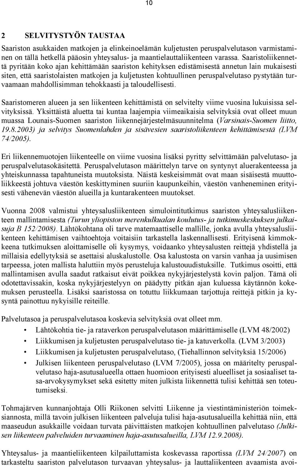 pystytään turvaamaan mahdollisimman tehokkaasti ja taloudellisesti. Saaristomeren alueen ja sen liikenteen kehittämistä on selvitelty viime vuosina lukuisissa selvityksissä.