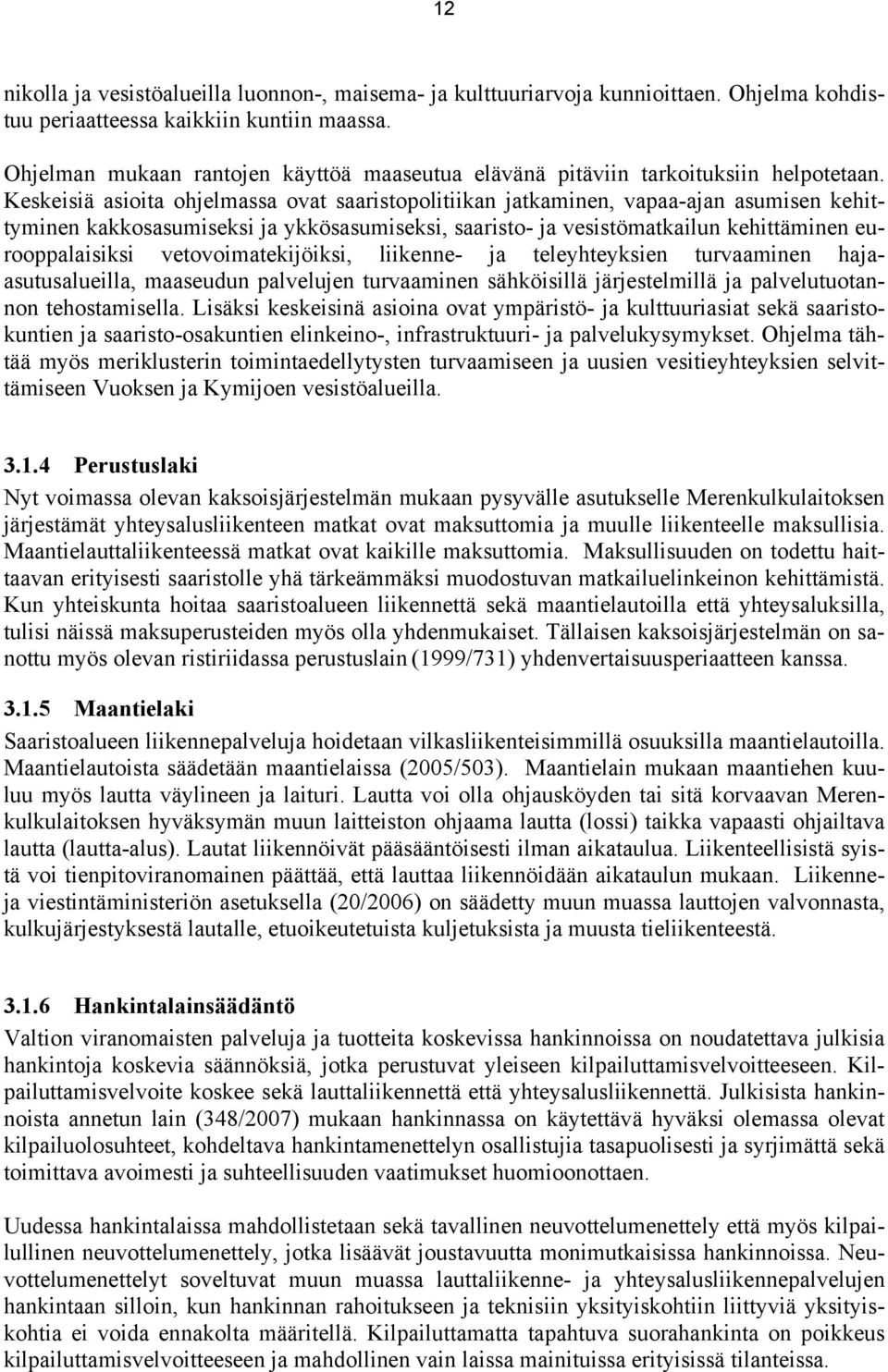 Keskeisiä asioita ohjelmassa ovat saaristopolitiikan jatkaminen, vapaa-ajan asumisen kehittyminen kakkosasumiseksi ja ykkösasumiseksi, saaristo- ja vesistömatkailun kehittäminen eurooppalaisiksi