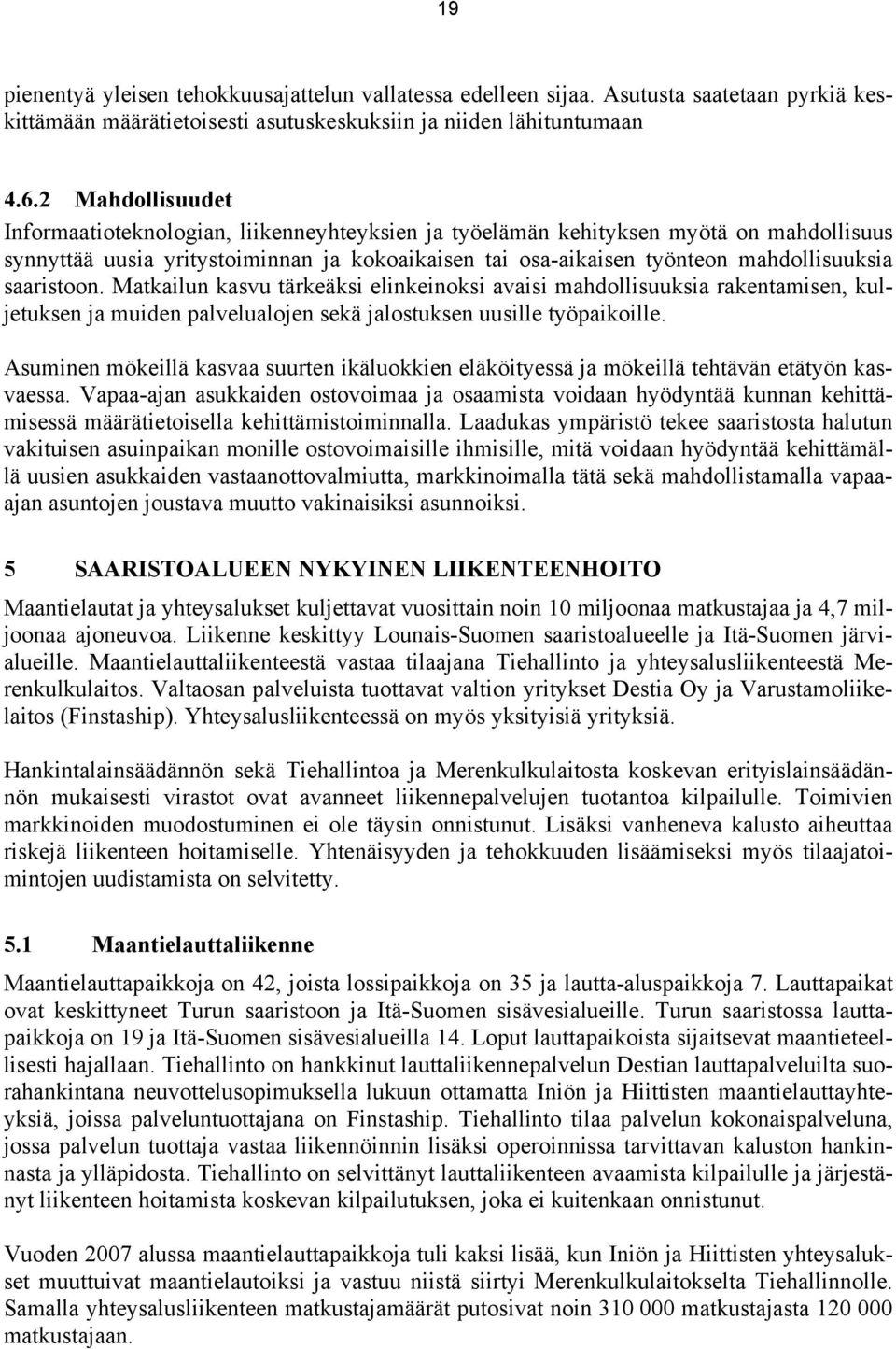 saaristoon. Matkailun kasvu tärkeäksi elinkeinoksi avaisi mahdollisuuksia rakentamisen, kuljetuksen ja muiden palvelualojen sekä jalostuksen uusille työpaikoille.