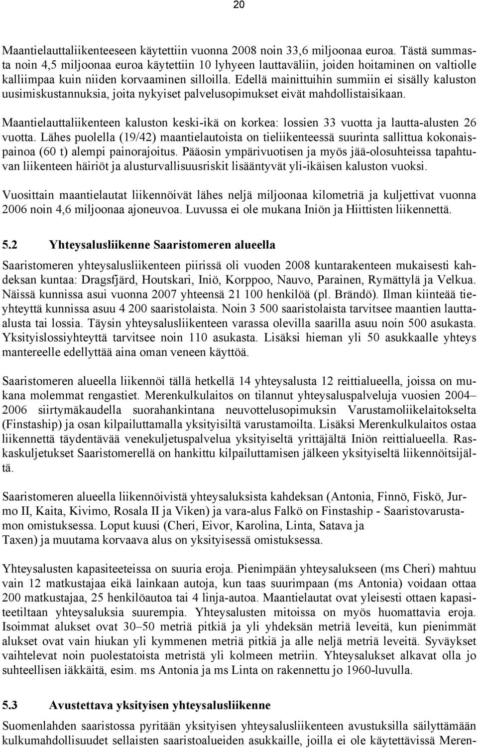 Edellä mainittuihin summiin ei sisälly kaluston uusimiskustannuksia, joita nykyiset palvelusopimukset eivät mahdollistaisikaan.