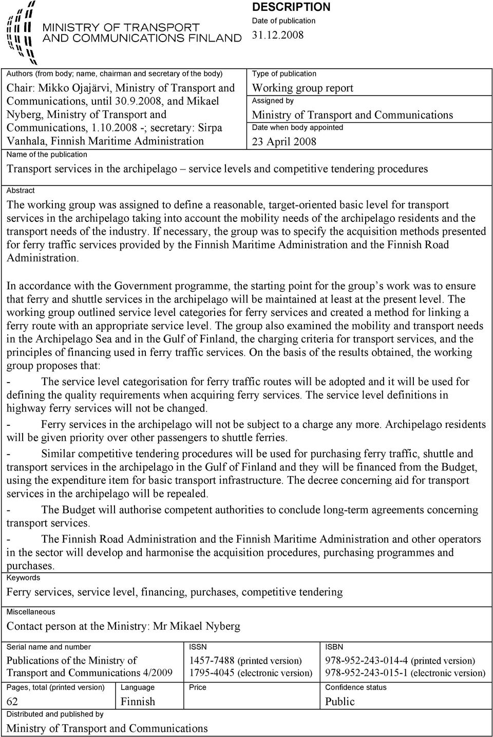 2008 -; secretary: Sirpa Vanhala, Finnish Maritime Administration Type of publication Working group report Assigned by Ministry of Transport and Communications Date when body appointed 23 April 2008