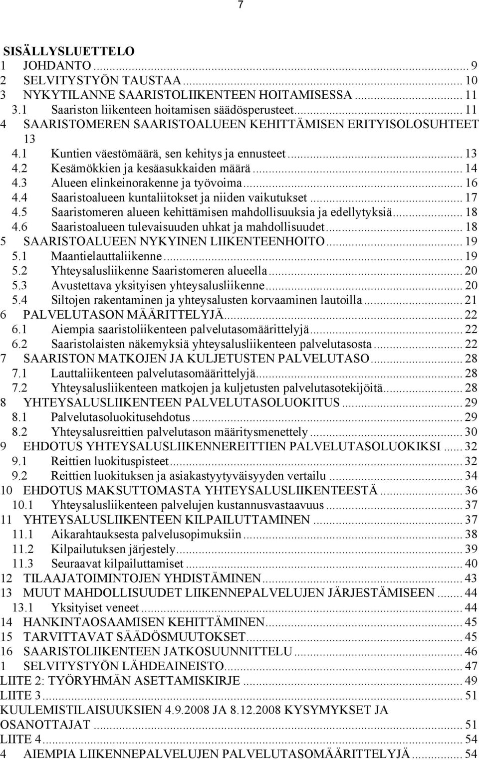 3 Alueen elinkeinorakenne ja työvoima... 16 4.4 Saaristoalueen kuntaliitokset ja niiden vaikutukset... 17 4.5 Saaristomeren alueen kehittämisen mahdollisuuksia ja edellytyksiä... 18 4.