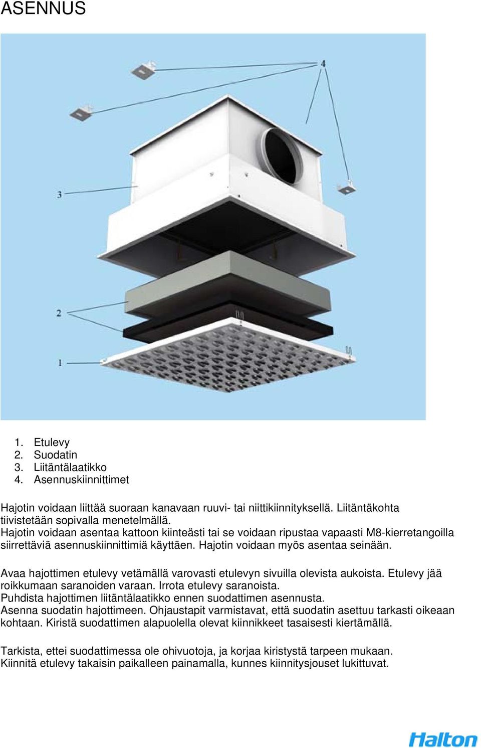 Avaa hajottimen etulevy vetämällä varovasti etulevyn sivuilla olevista aukoista. Etulevy jää roikkumaan saranoiden varaan. Irrota etulevy saranoista.