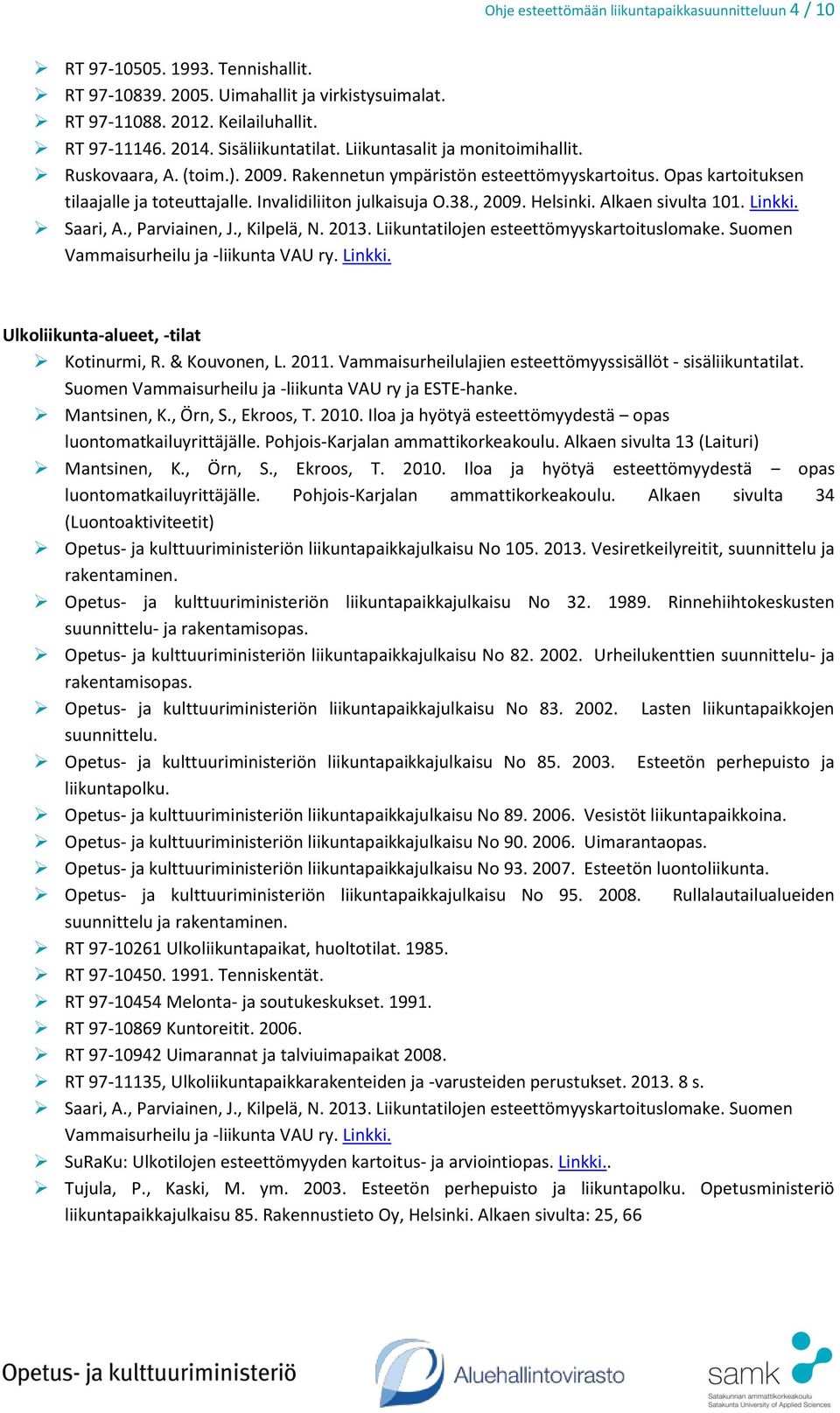 2013. Liikuntatilojen esteettömyyskartoituslomake. Suomen Vammaisurheilu ja -liikunta VAU ry. Linkki. Ulkoliikunta-alueet, -tilat Kotinurmi, R. & Kouvonen, L. 2011.