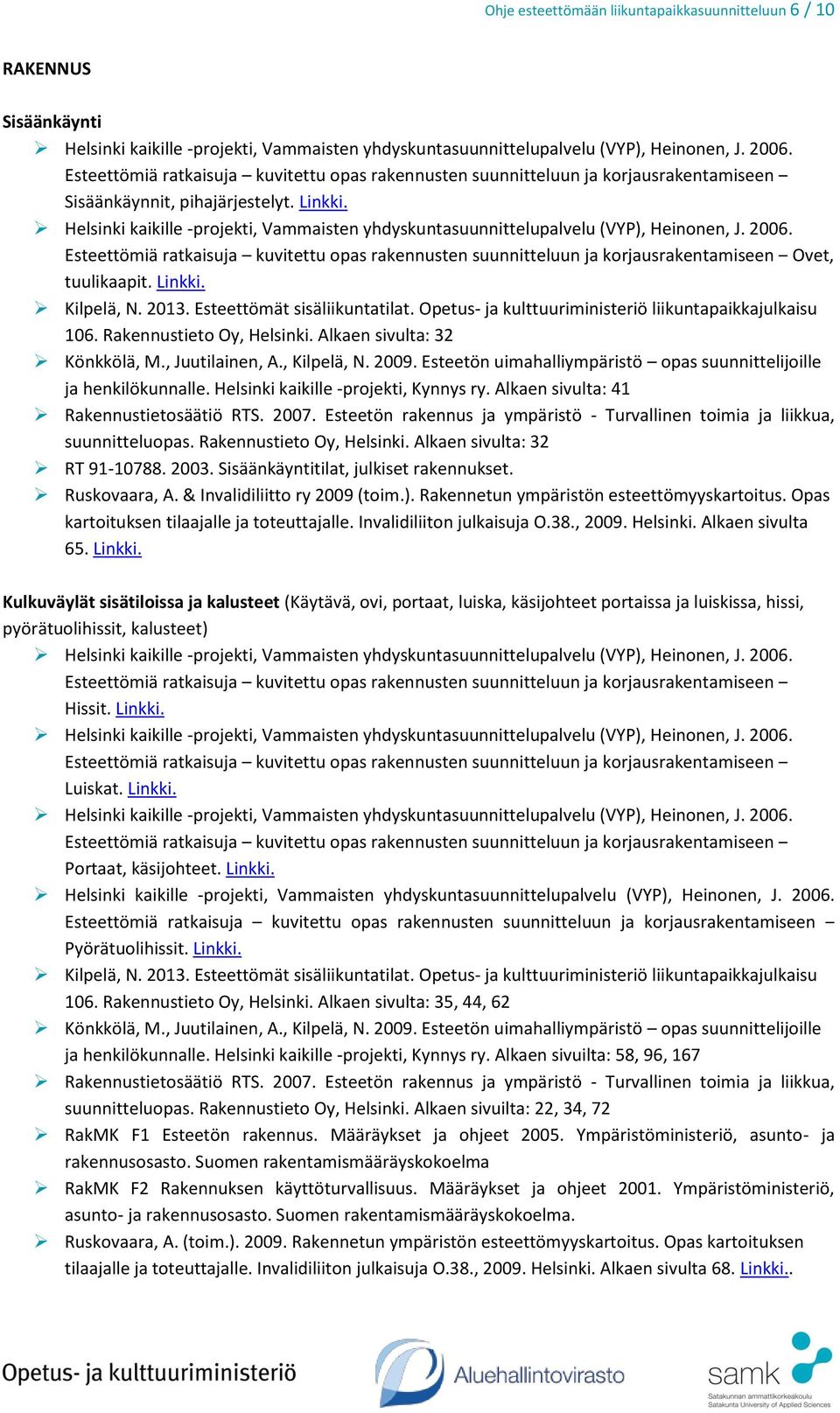 Sisäänkäyntitilat, julkiset rakennukset. Ruskovaara, A. & Invalidiliitto ry 2009 (toim.). Rakennetun ympäristön esteettömyyskartoitus. Opas kartoituksen tilaajalle ja toteuttajalle.