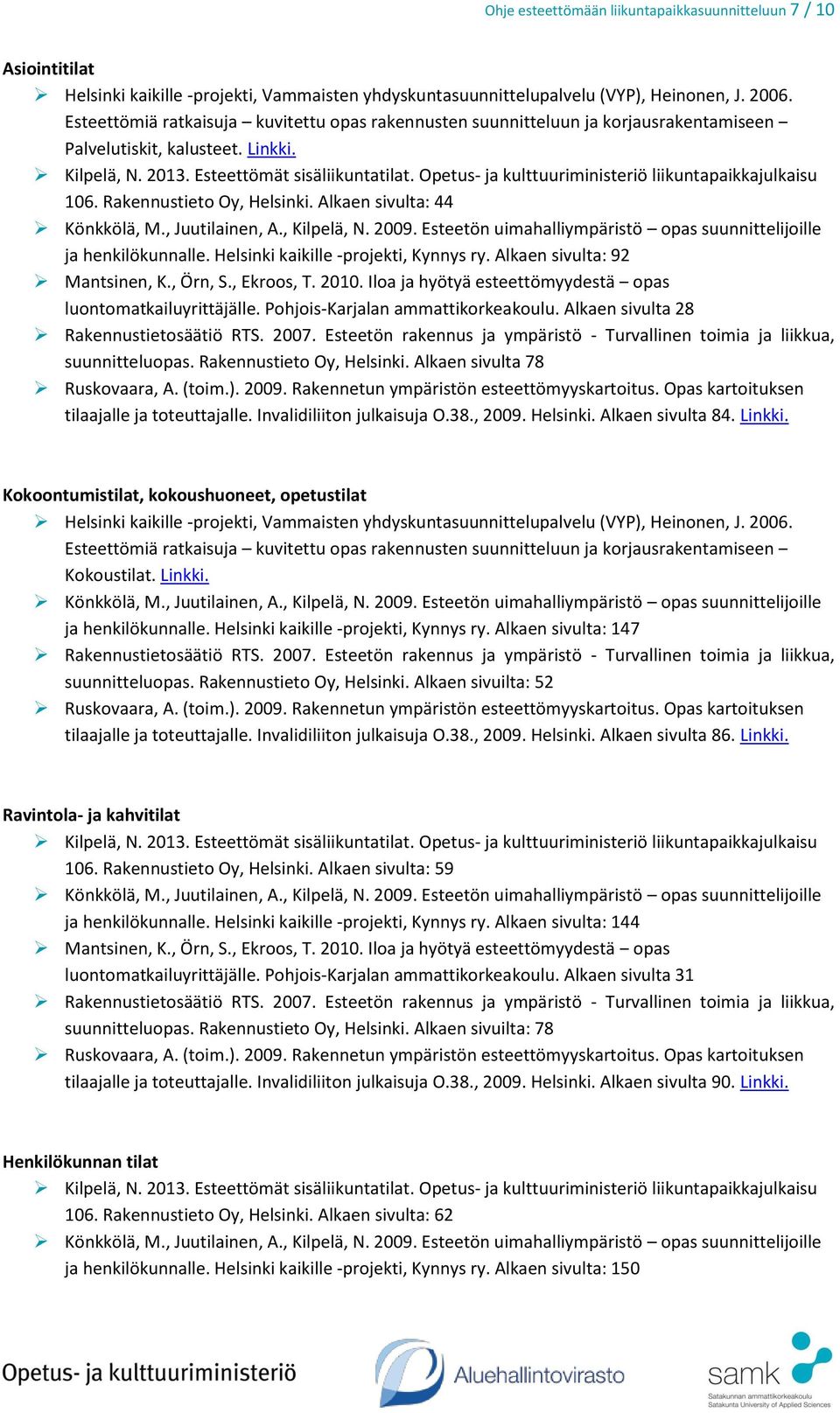 Alkaen sivulta 78 tilaajalle ja toteuttajalle. Invalidiliiton julkaisuja O.38., 2009. Helsinki. Alkaen sivulta 84. Linkki. Kokoontumistilat, kokoushuoneet, opetustilat Kokoustilat. Linkki. ja henkilökunnalle.