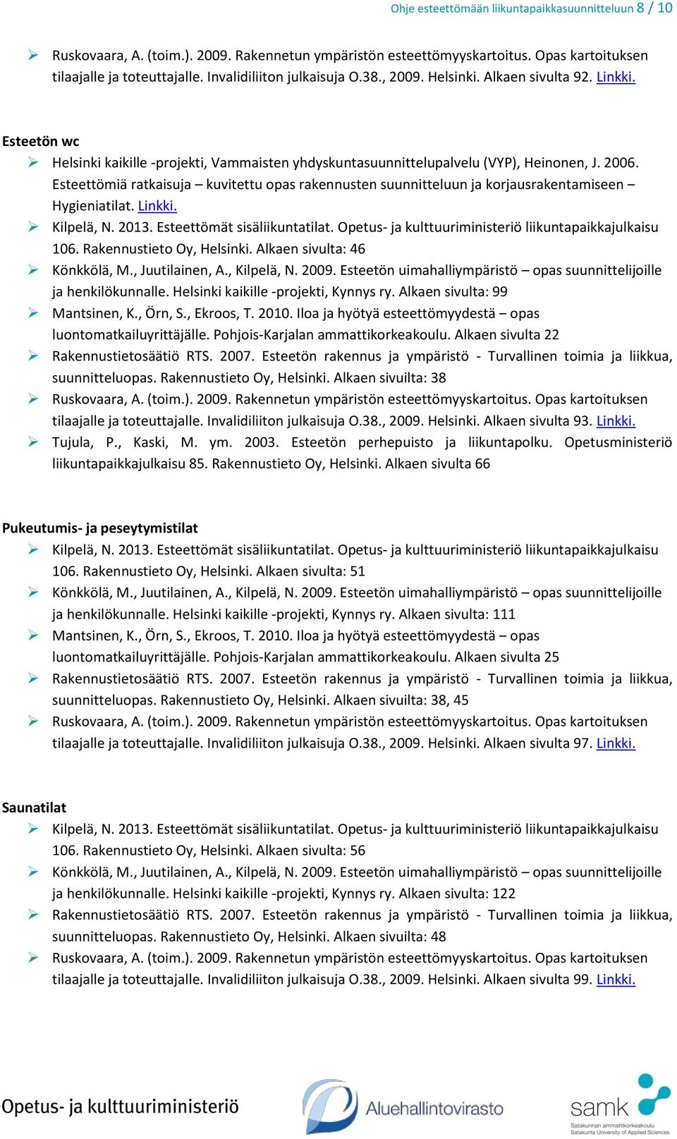 Alkaen sivulta 22 suunnitteluopas. Rakennustieto Oy, Helsinki. Alkaen sivuilta: 38 tilaajalle ja toteuttajalle. Invalidiliiton julkaisuja O.38., 2009. Helsinki. Alkaen sivulta 93. Linkki.