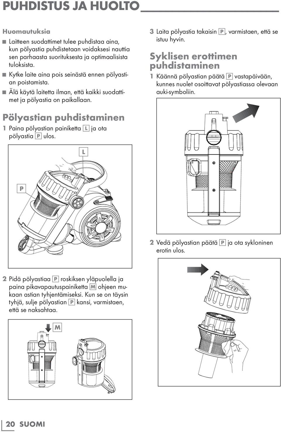 3 Laita pölyastia takaisin P, varmistaen, että se istuu hyvin. Syklisen erottimen puhdistaminen 1 Käännä pölyastian päätä P vastapäivään, kunnes nuolet osoittavat pölyastiassa olevaan auki-symboliin.