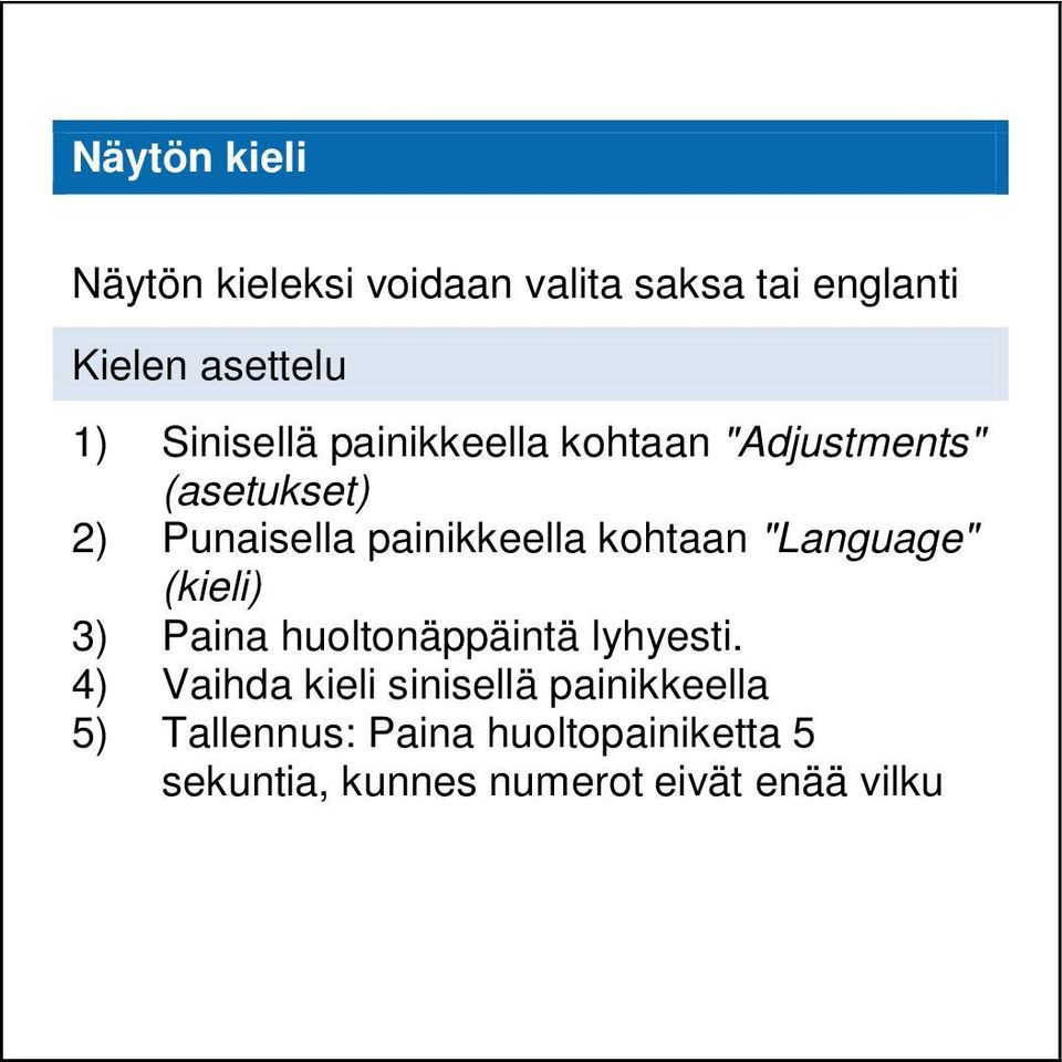 kohtaan "Language" (kieli) 3) Paina huoltonäppäintä lyhyesti.