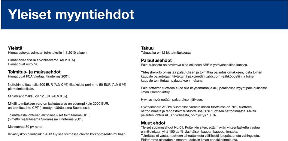 Mikäli toimituksen veroton laskutusarvo on suurmpi kuin 2000 EUR, on toimitusehto CPT (nimetty määräasema Suomessa).