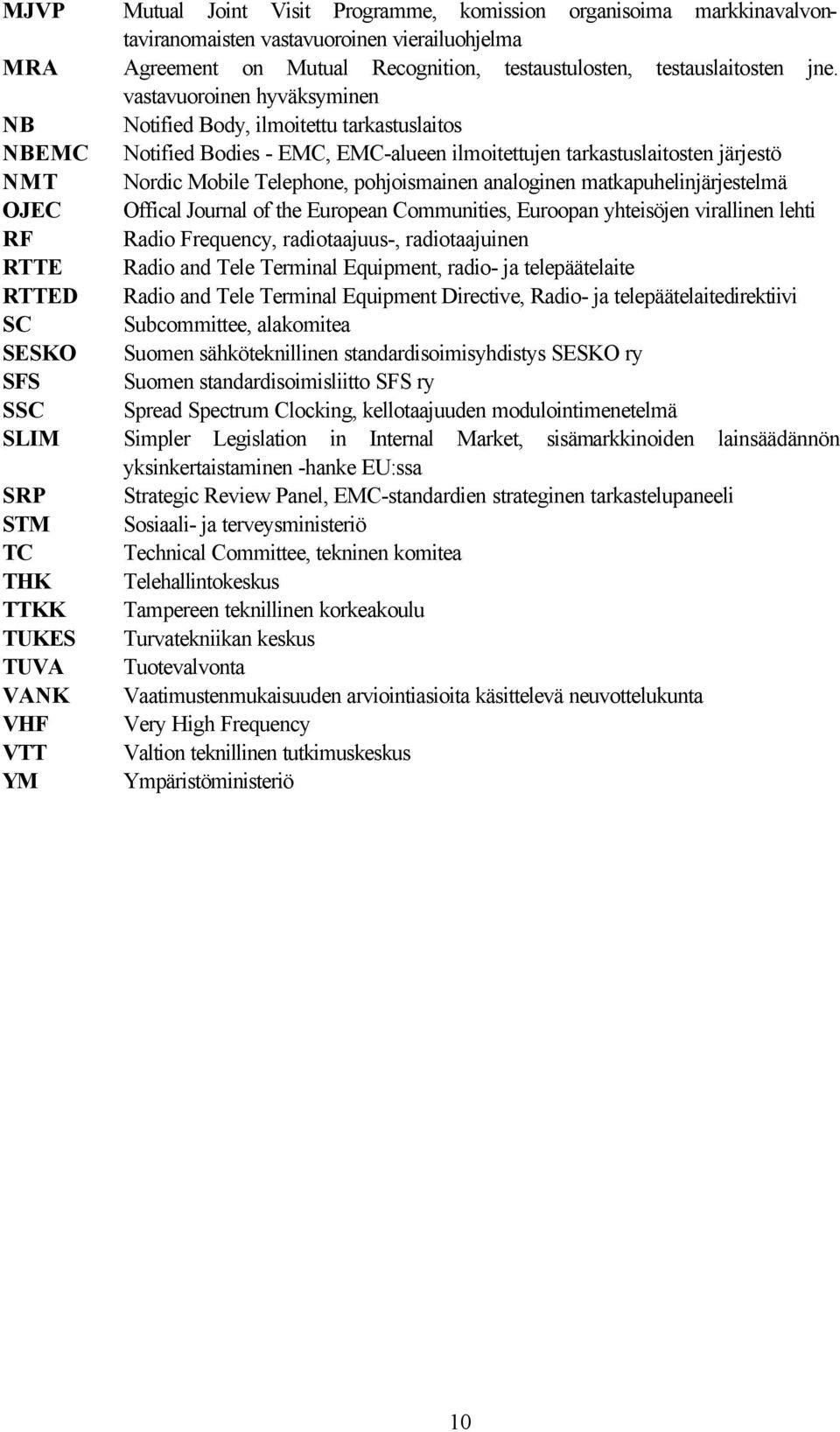 analoginen matkapuhelinjärjestelmä OJEC Offical Journal of the European Communities, Euroopan yhteisöjen virallinen lehti RF Radio Frequency, radiotaajuus-, radiotaajuinen RTTE Radio and Tele