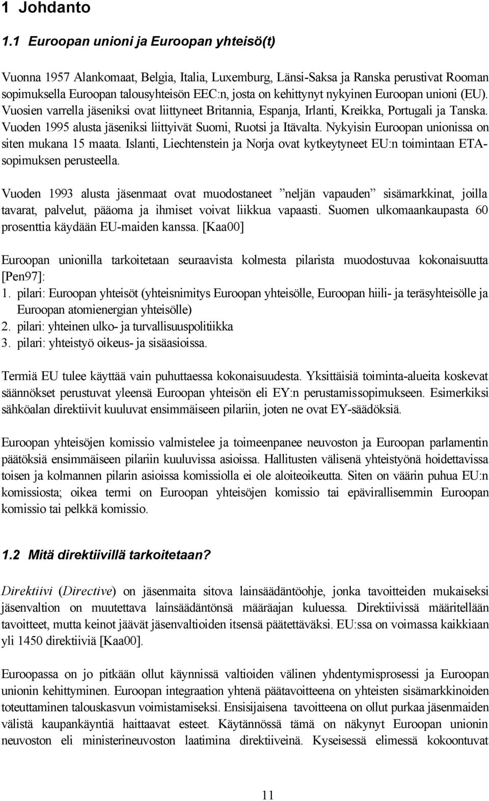 nykyinen Euroopan unioni (EU). Vuosien varrella jäseniksi ovat liittyneet Britannia, Espanja, Irlanti, Kreikka, Portugali ja Tanska. Vuoden 1995 alusta jäseniksi liittyivät Suomi, Ruotsi ja Itävalta.