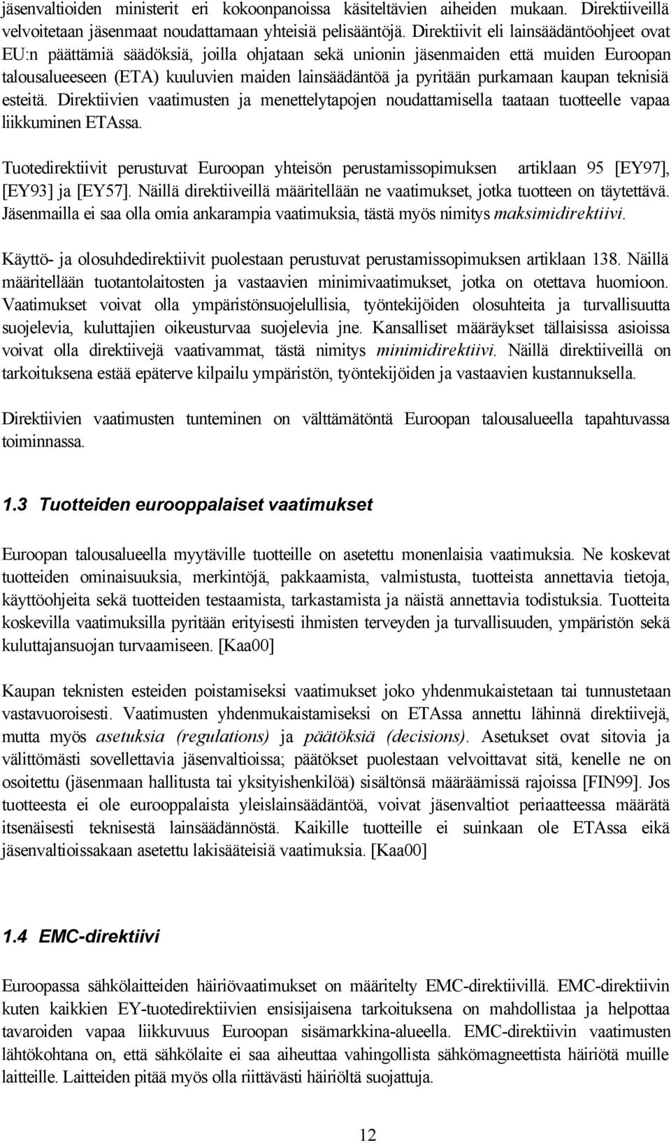 purkamaan kaupan teknisiä esteitä. Direktiivien vaatimusten ja menettelytapojen noudattamisella taataan tuotteelle vapaa liikkuminen ETAssa.